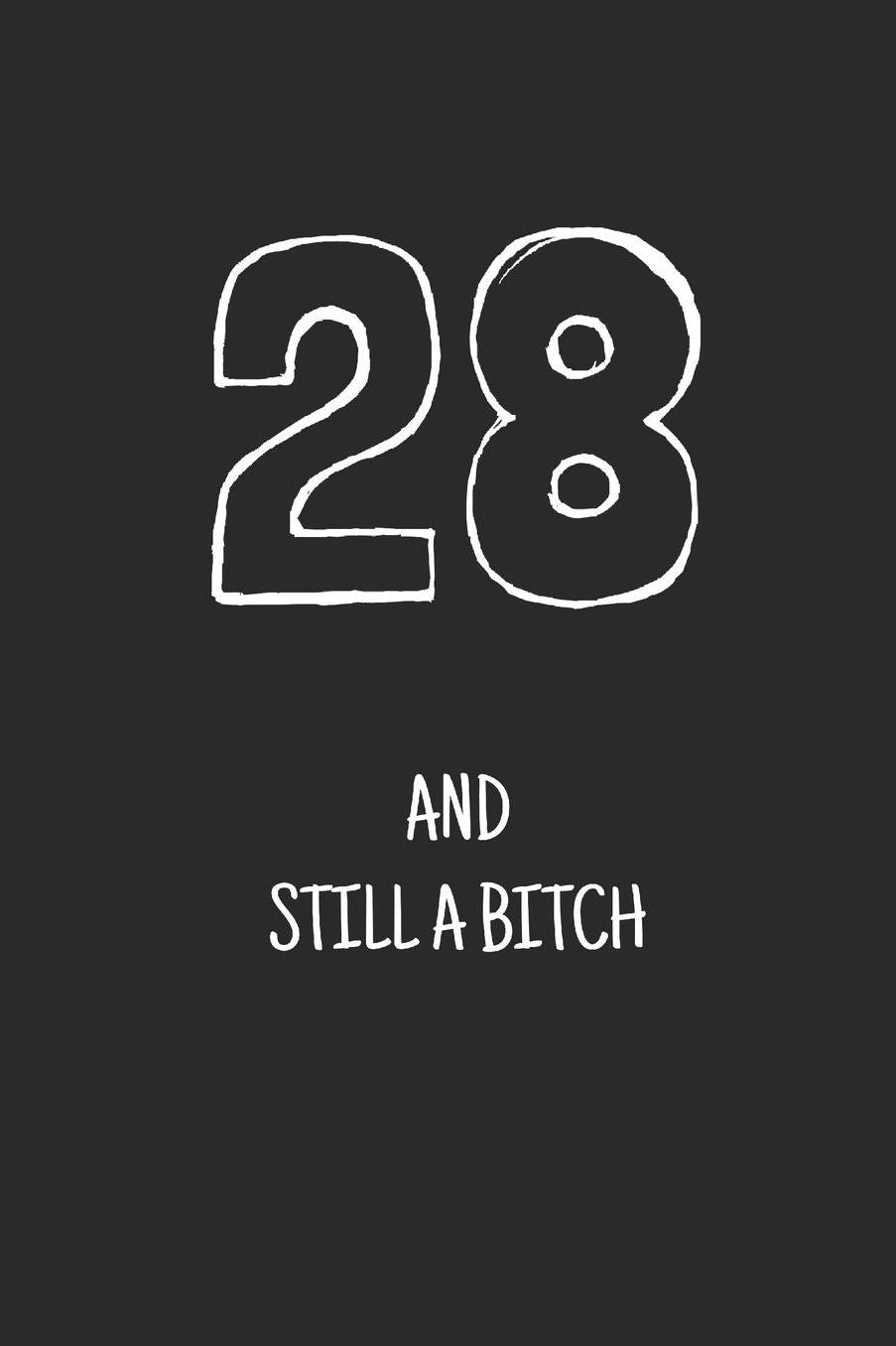 28 and still a bitch: Notebook, Funny Happy 28th Birthday gift, Blank lined novelty journal, Great gag present (more useful than a card!)