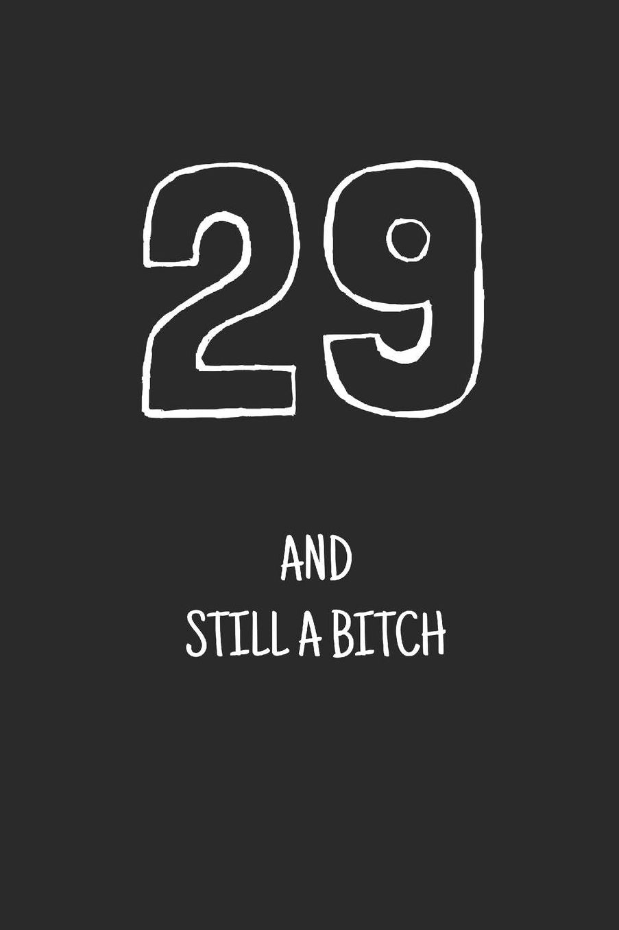 29 and still a bitch: Notebook, Funny Happy 29th Birthday gift, Blank lined novelty journal, Great gag present (more useful than a card!)