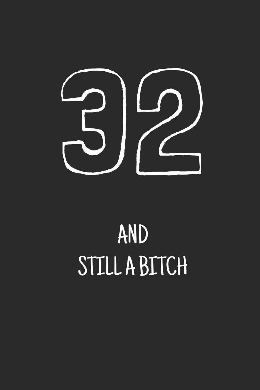 32 and still a bitch: Notebook, Funny Happy 32th Birthday gift, Blank lined novelty journal, Great gag present (more useful than a card!)