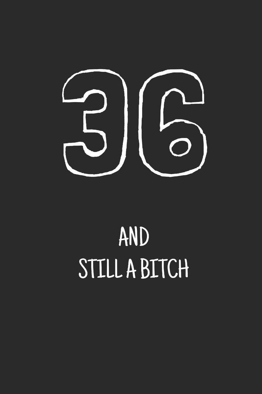 36 and still a bitch: Notebook, Funny Happy 36th Birthday gift, Blank lined novelty journal, Great gag present (more useful than a card!)