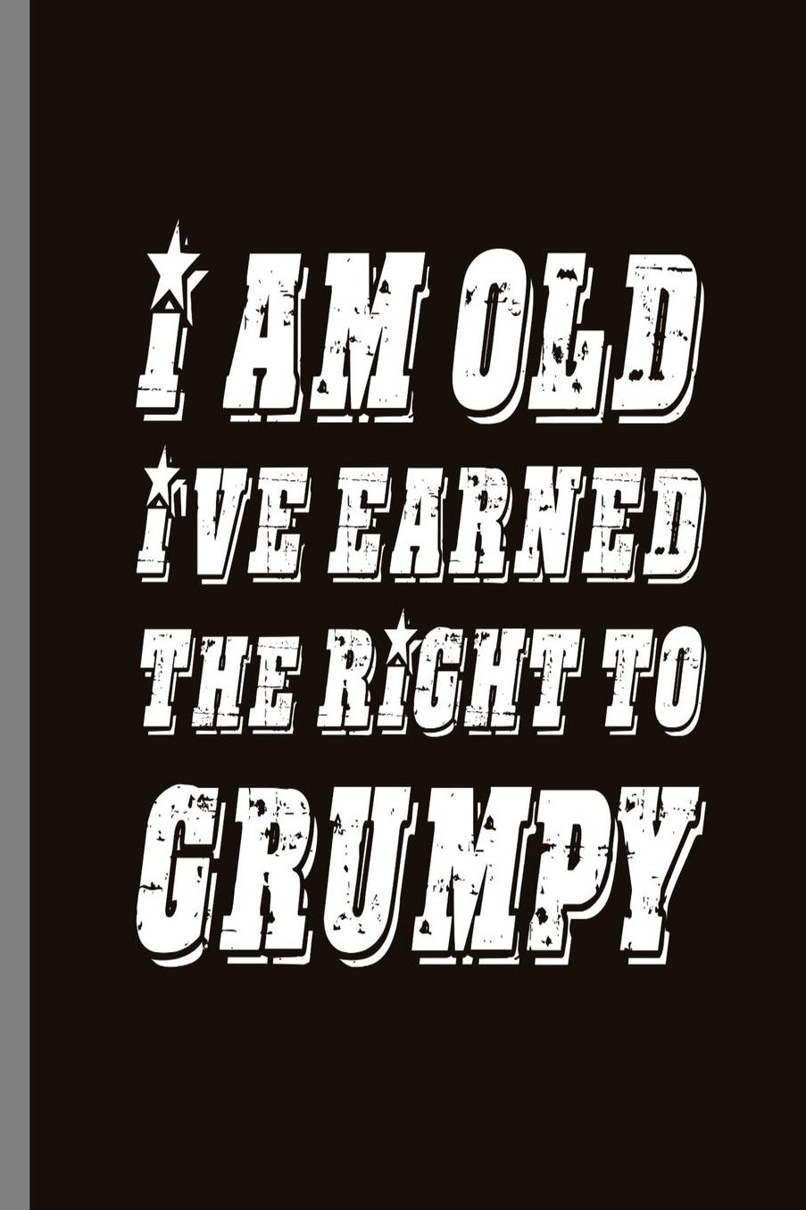 I am old Ive earned the right to Grumpy: I Am Old I've Earned The Right To Grumpy Retirement Retired Retire Retirees Veterans Gift (6x9) Lined notebook Journal to write in
