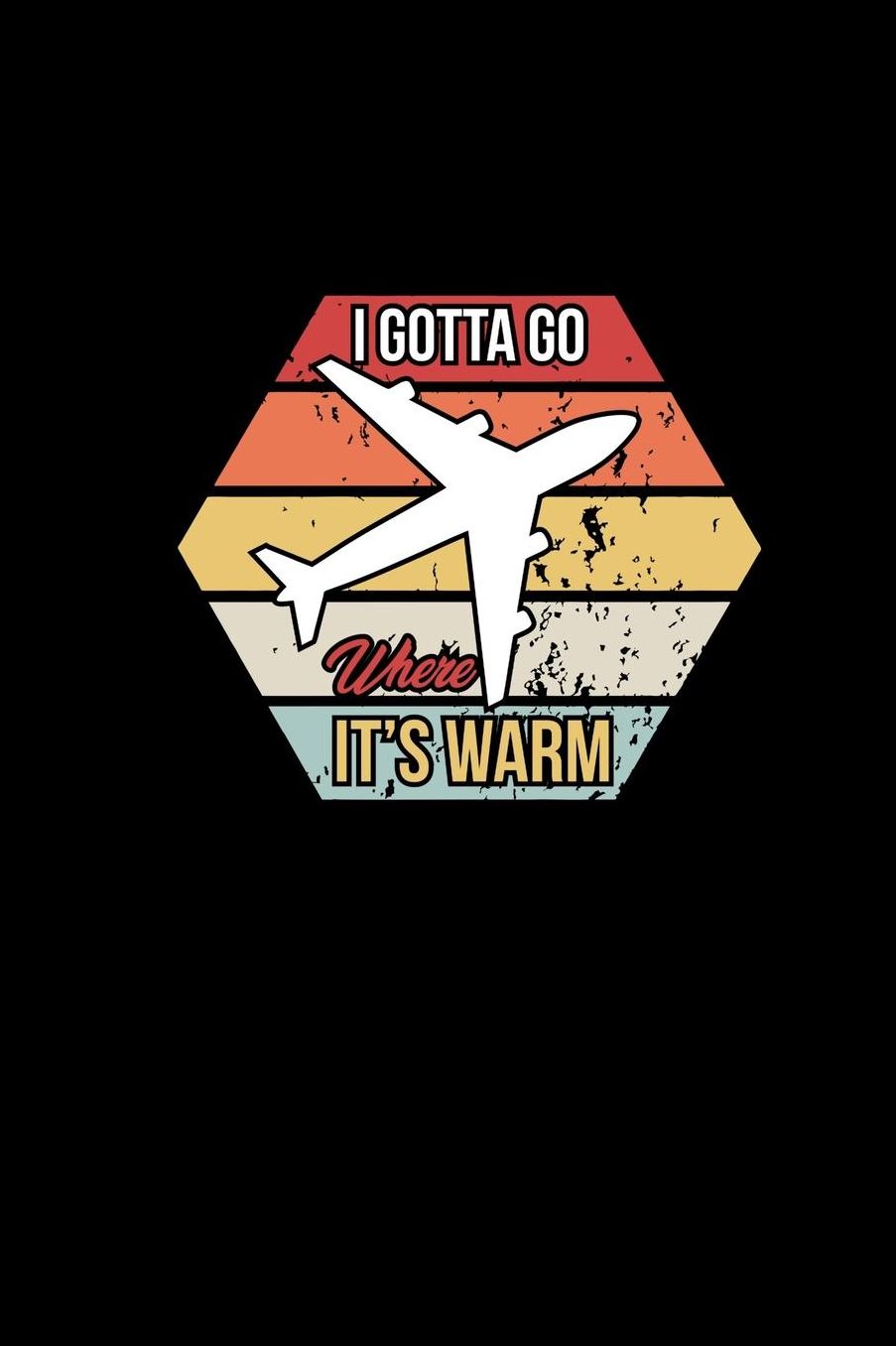 I Gotta Go Where It's Warm: 6x9 Blank Notebook For World Traveler Parting Gift For End Of School Year Vacation & Holiday Journal Planner Gift Idea Traveling Accessory