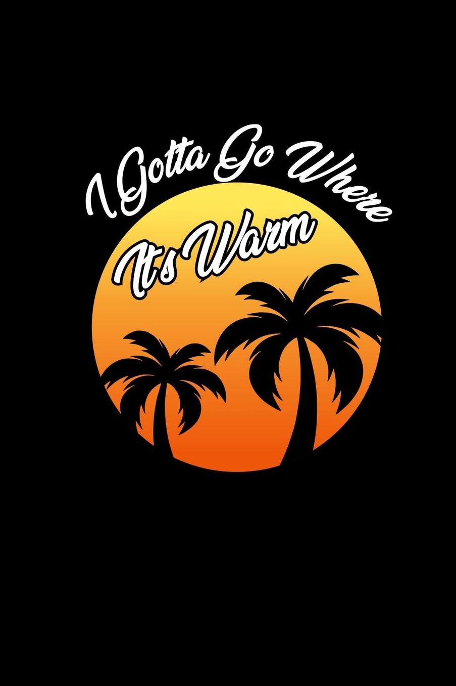 I Gotta Go Where It's Warm: Sketchbook 6x9 Blank For Traveler Awesome Travling Holiday Vacation Logbook Farewell Gift Journal & Planner Summer Sun Palm Trees