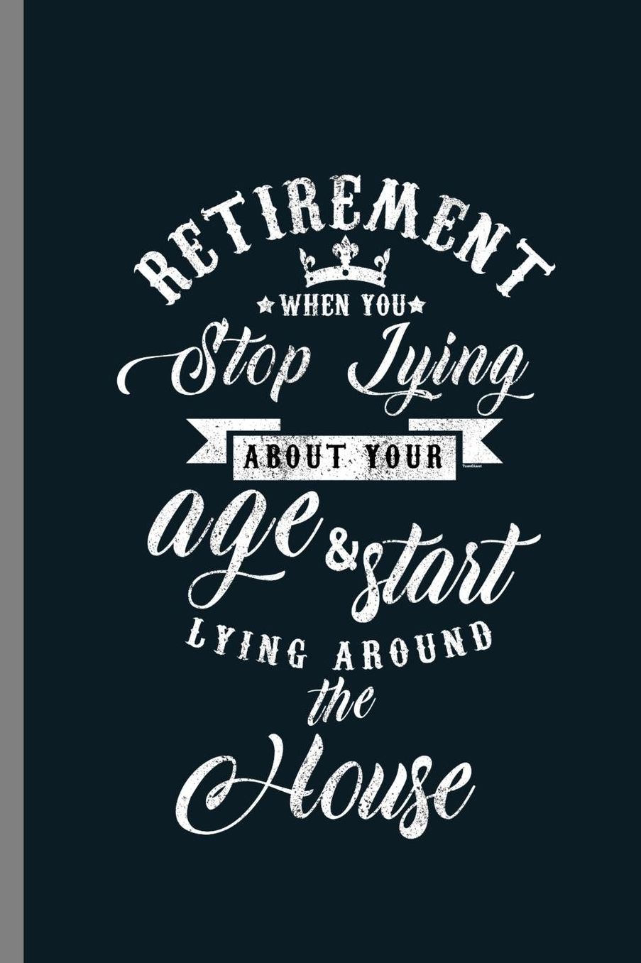 Retirement when you Stop Lying about your age & start Lying around the House: Retirement When You Start Lying Around Your House Retirees Retired Veterans Gift (6x9) Lined notebook Journal to write in