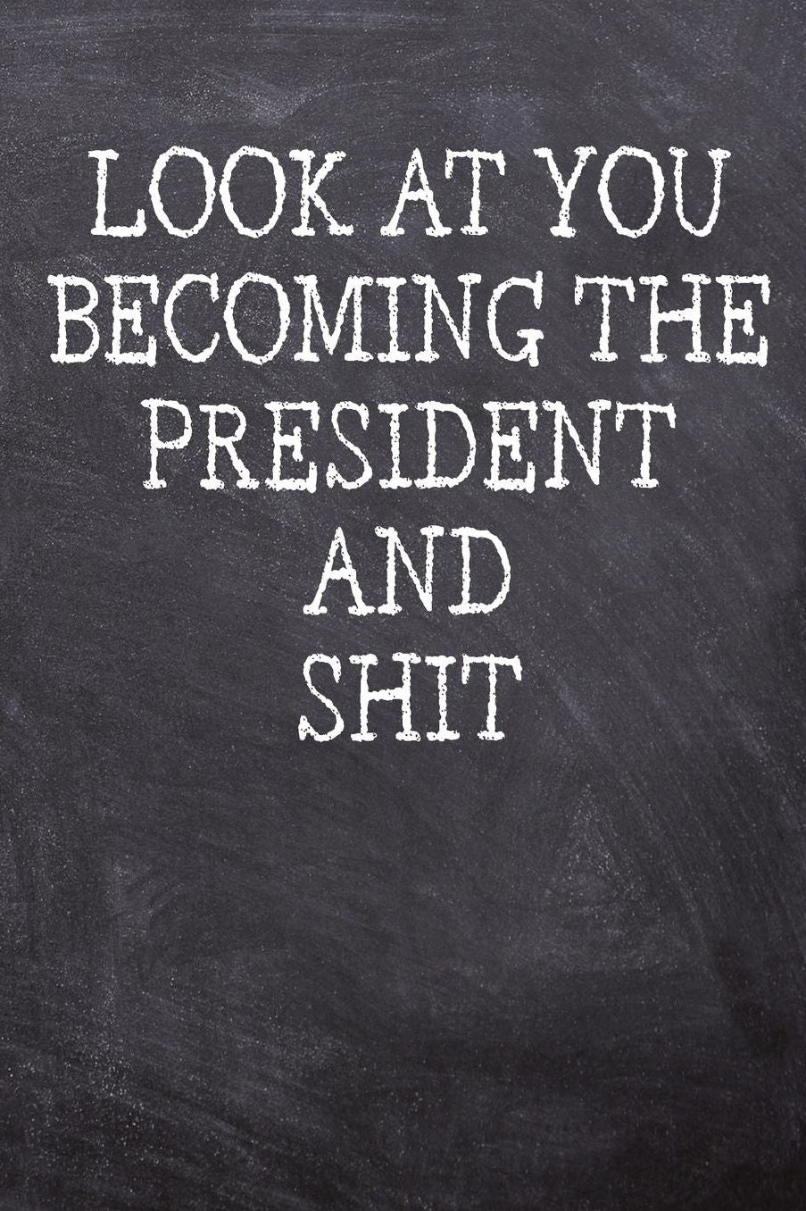 Look At You Becoming The President And Shit: College Ruled Notebook 120 Lined Pages 6 x 9 Inches Perfect Funny Gag Gift Joke Journal, Diary, Subject Composition Book With A Soft And Sturdy Matte Chalk And Black Board Themed Cover And A Cool Phrase