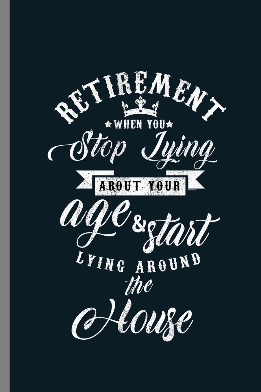Retirement when you Stop Lying about your age & start Lying around the House: Retirement When You Start Lying Around Your House Retirees Retired Veterans Gift (6x9) Dot Grid notebook Journal to write in