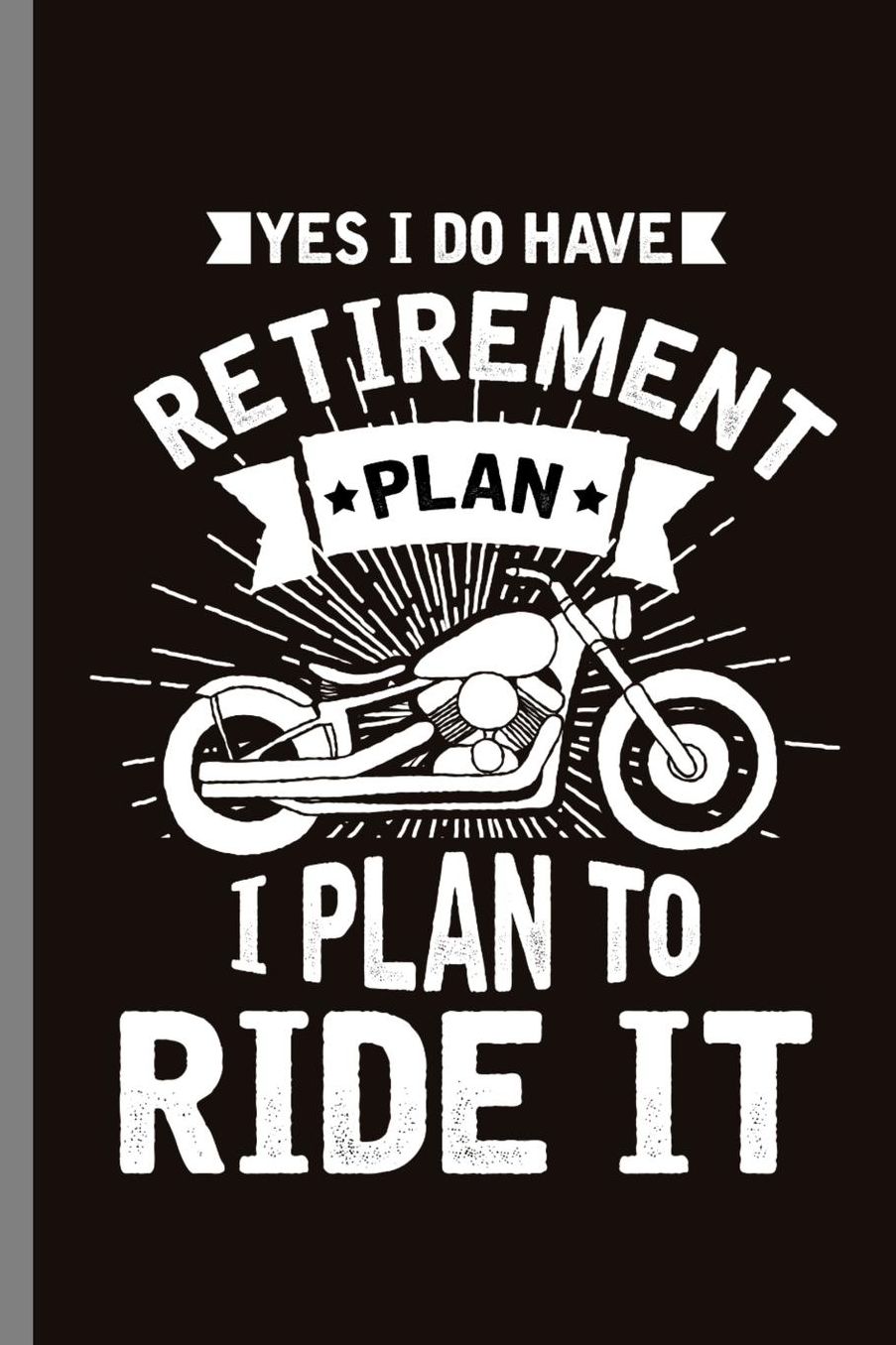 Yes I do have retirement Plan I Plan to Ride it: Yes I Do Have Retirement Plan Retired Retire Retirees Veterans Gift (6x9) Dot Grid notebook Journal to write in