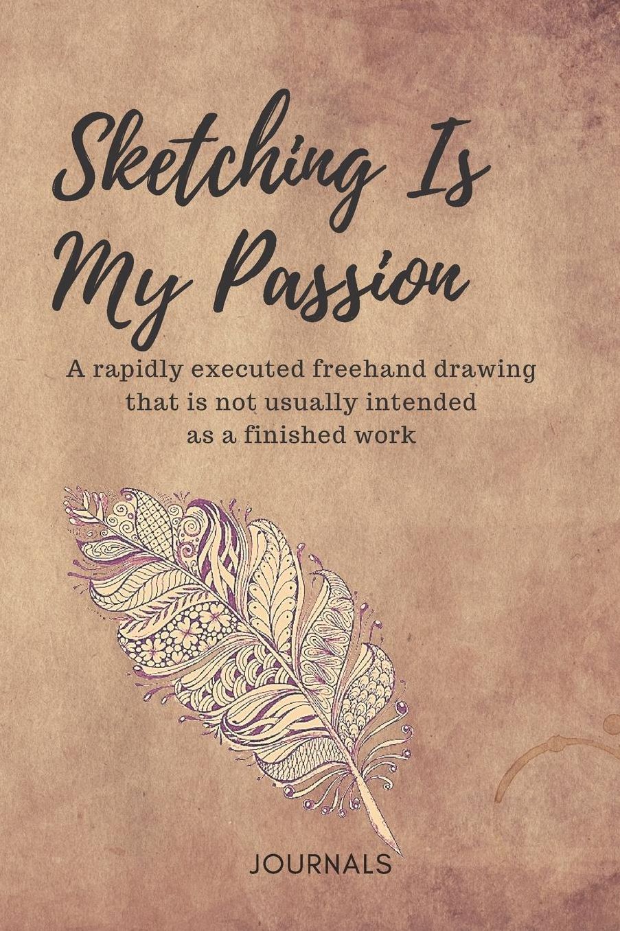 Sketching Is My Passion Notebook Journal: Personalized Artist Sketch Pad 120 pages 6x9 Size Drawing and Creative Doodling Cool Notebook and Cheap Mini Sketchbook for Drawing and Blank Paper Travel Journal (Workbook and Handbook)