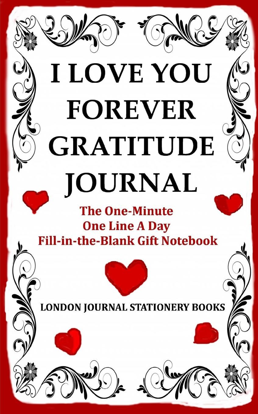 I Love You Forever Gratitude Journal: The One-Minute One Line A Day Fill-in-the-Blank Gift Notebook: What I Love about Us
