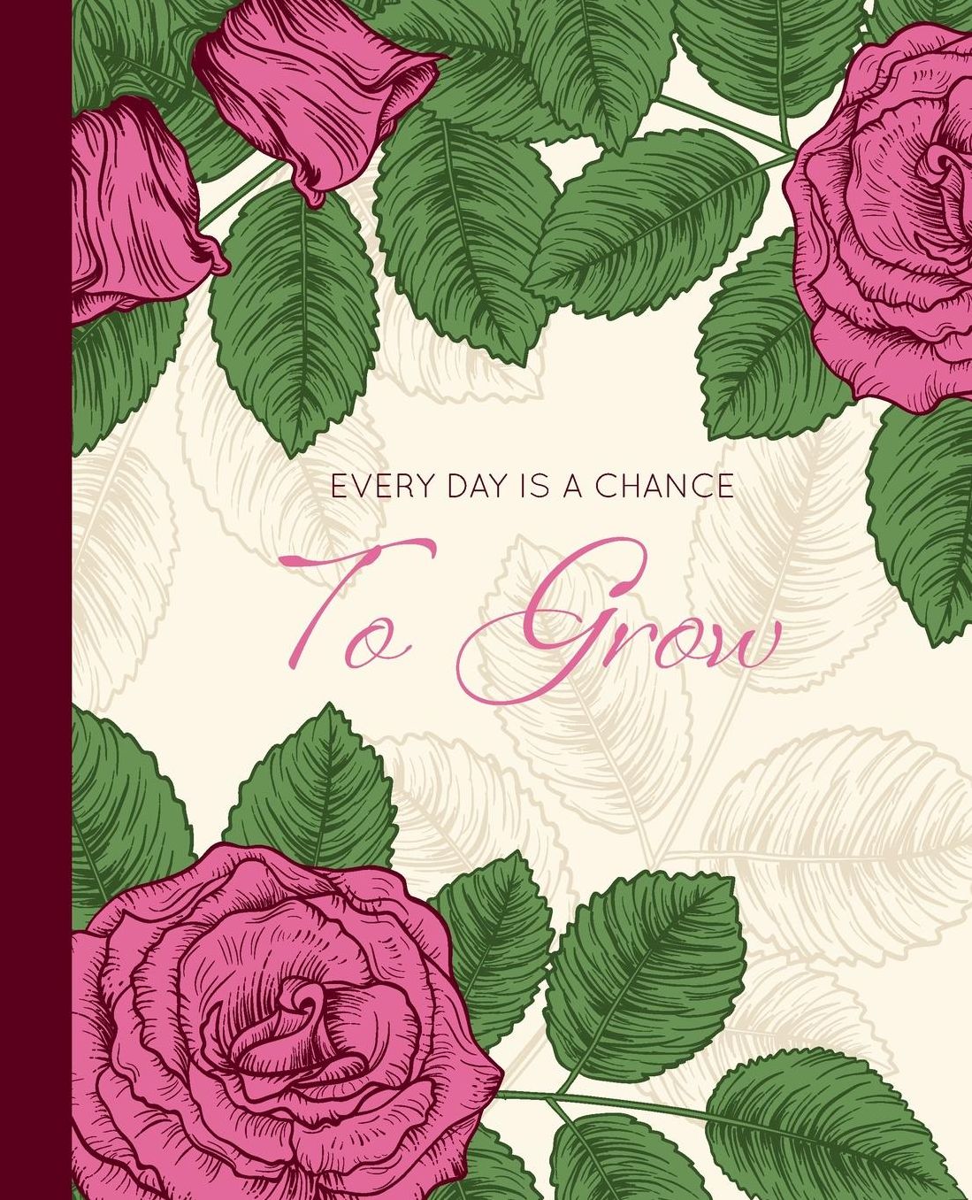 Every day Is A Chance To Grow: Lined Journal: Roses Art Diary Or Notebook