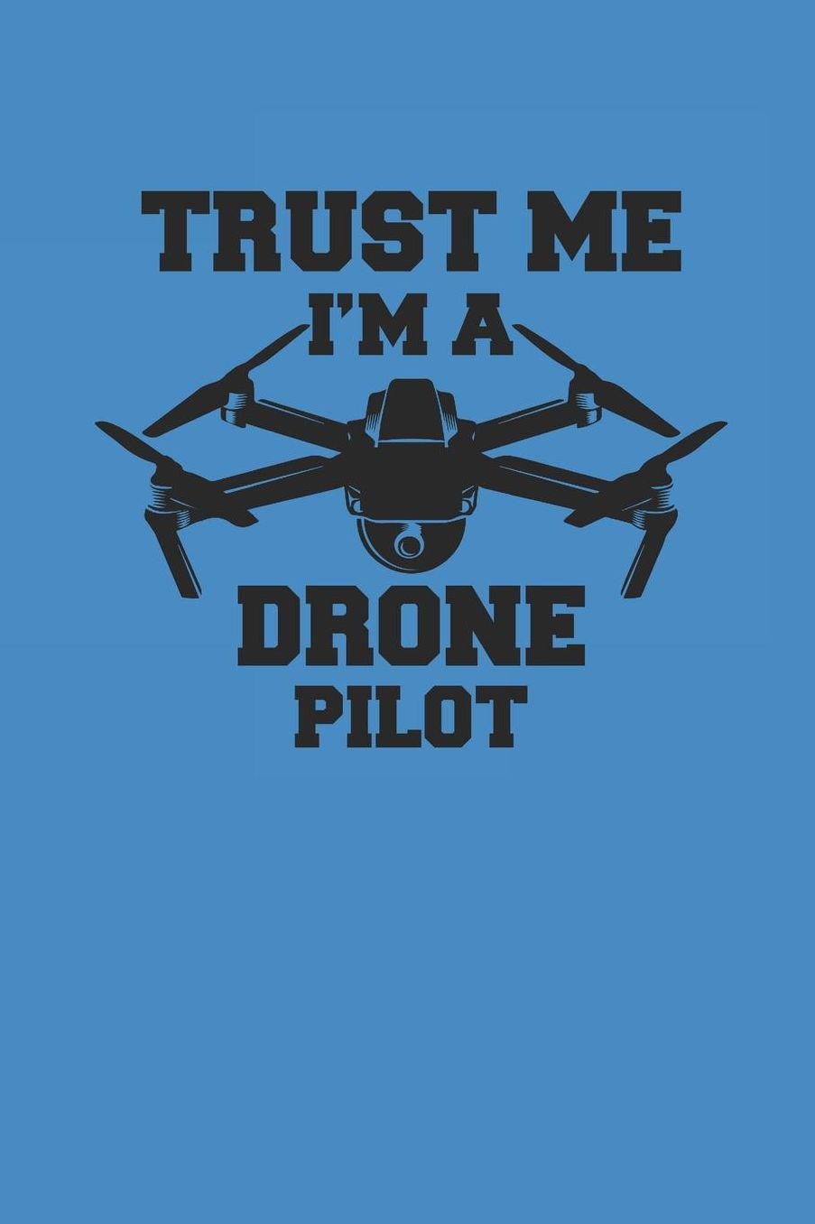 Trust Me I'm a Drone Pilot: DROHNEN NOTIZBUCH Drones Notebook Drone Journal 6x9 squared kariert