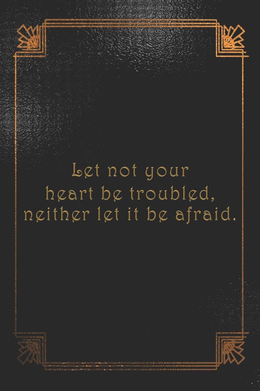 Let not your heart be troubled, neither let it be afraid.: College ruled, lined paper