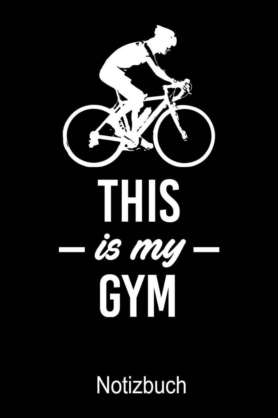 THIS IS MY GYM Fahrrad Notizbuch: Notizbuch A5 blanko 120 Seiten, Notizheft / Tagebuch / Reise Journal, perfektes Geschenk fï¿½r Fahrrad Fahrer
