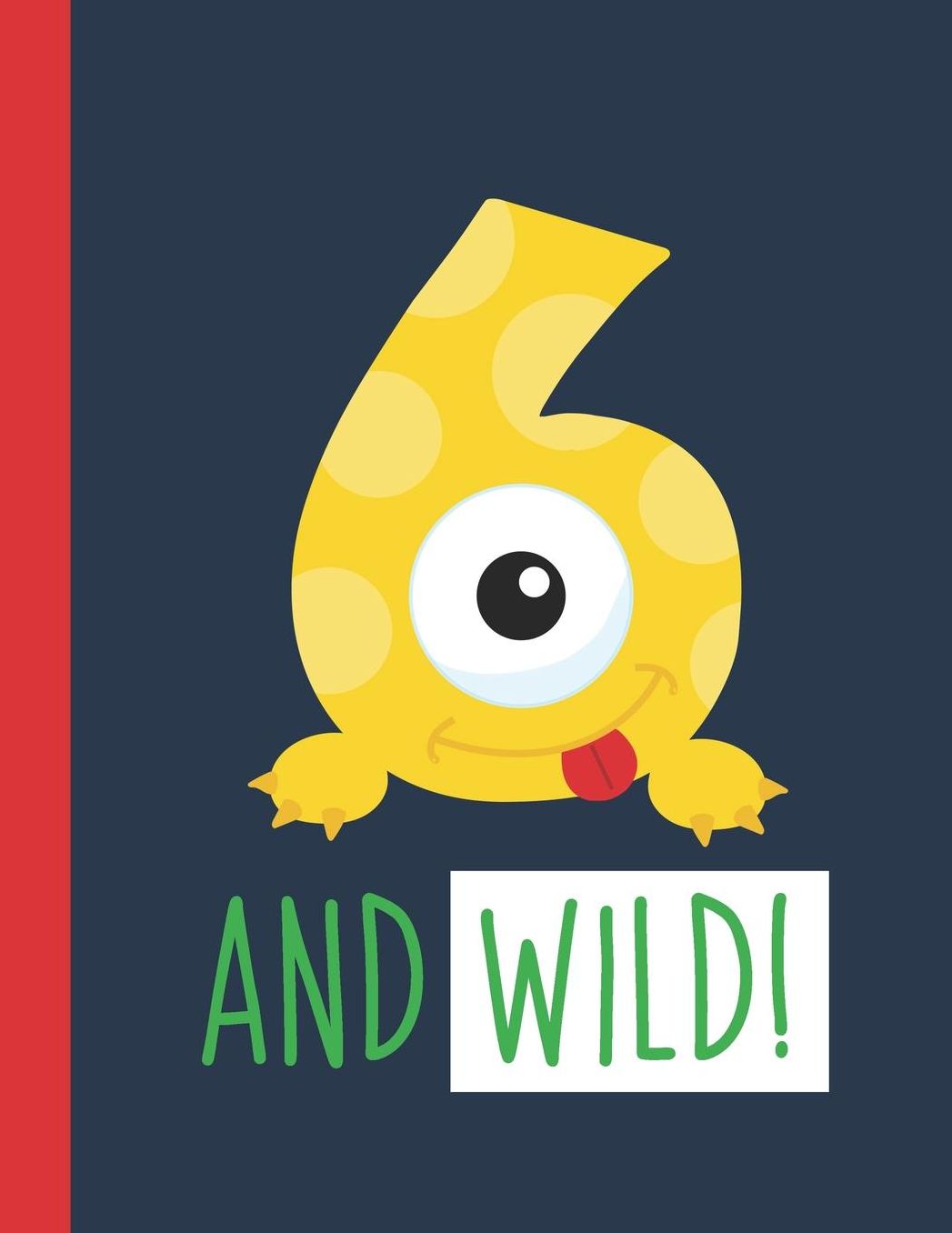 6 And Wild!: A Monster Primary Journal For Grades K-2 Featuring Handwriting Lines And Space At The Top To Draw Your Own Picture Primary Story Journal For Boys