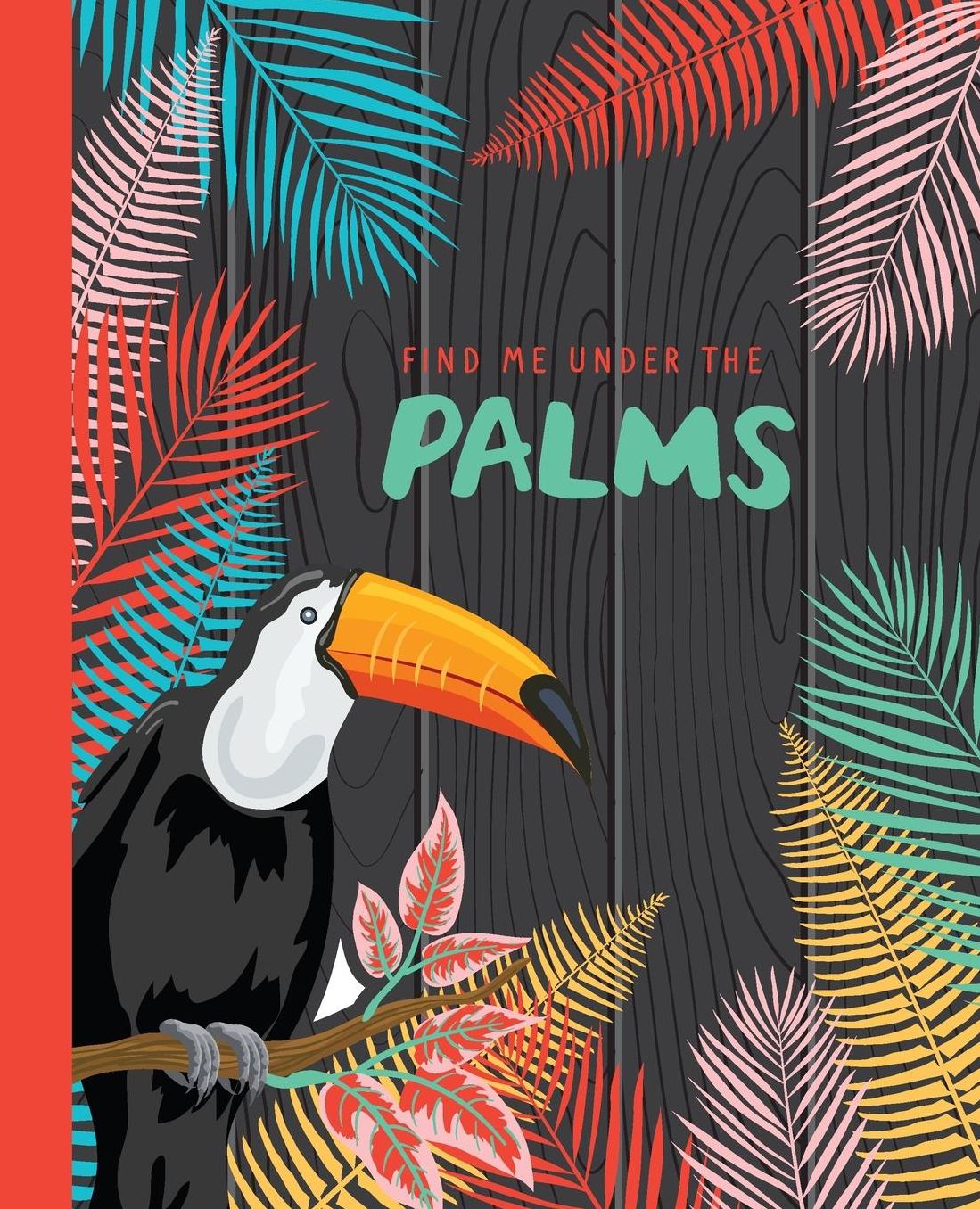 Find Me Under The Palms: Lined Journal; Blank Diary Or Notebook; Colourful Toucan And Palm Leaves Art