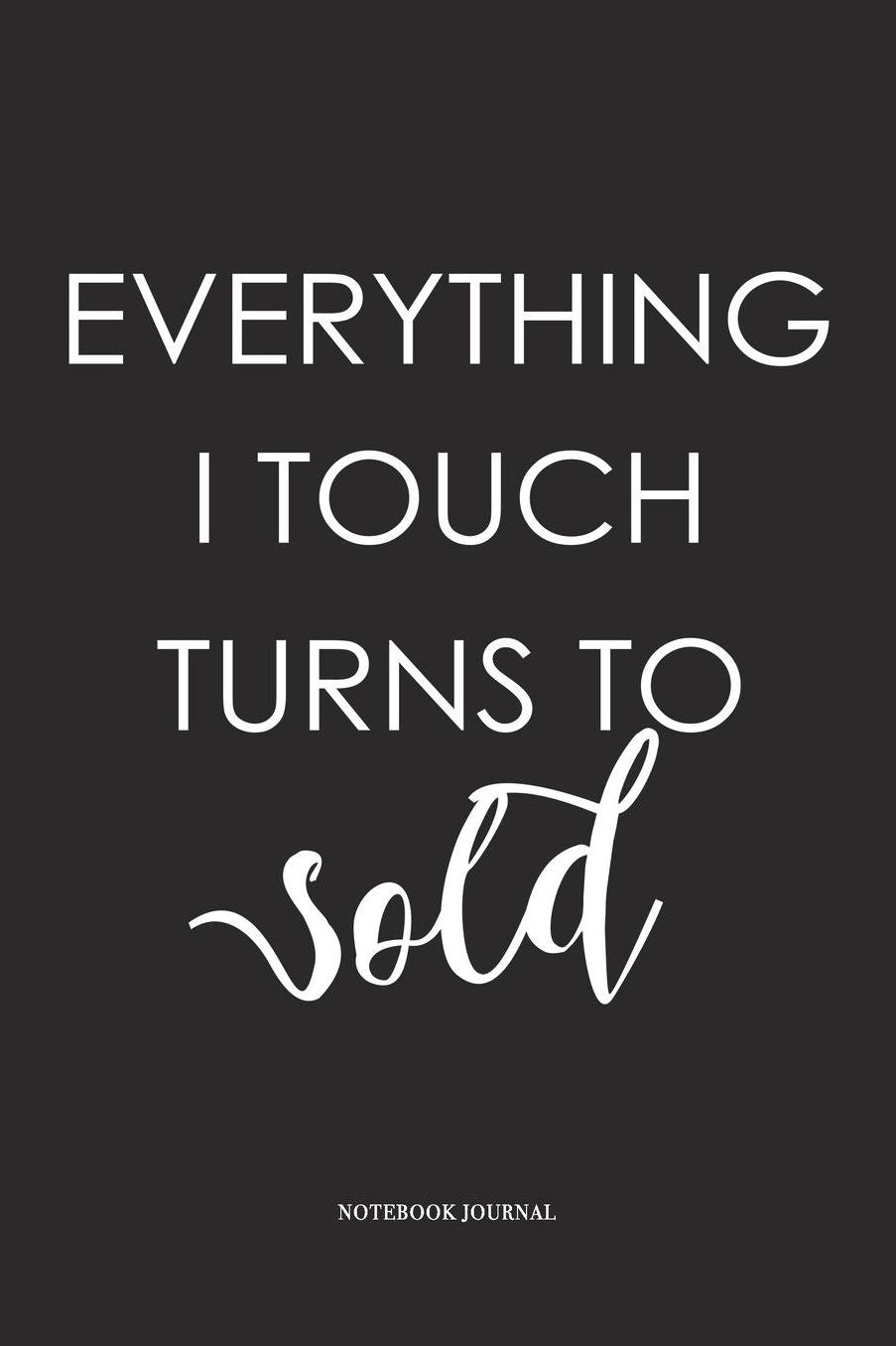 Everything I Touch Turns To Sold: A 6 x 9 Inch Matte Softcover Quote Diary Notebook With A Cover Slogan and 120 Blank Lined Pages