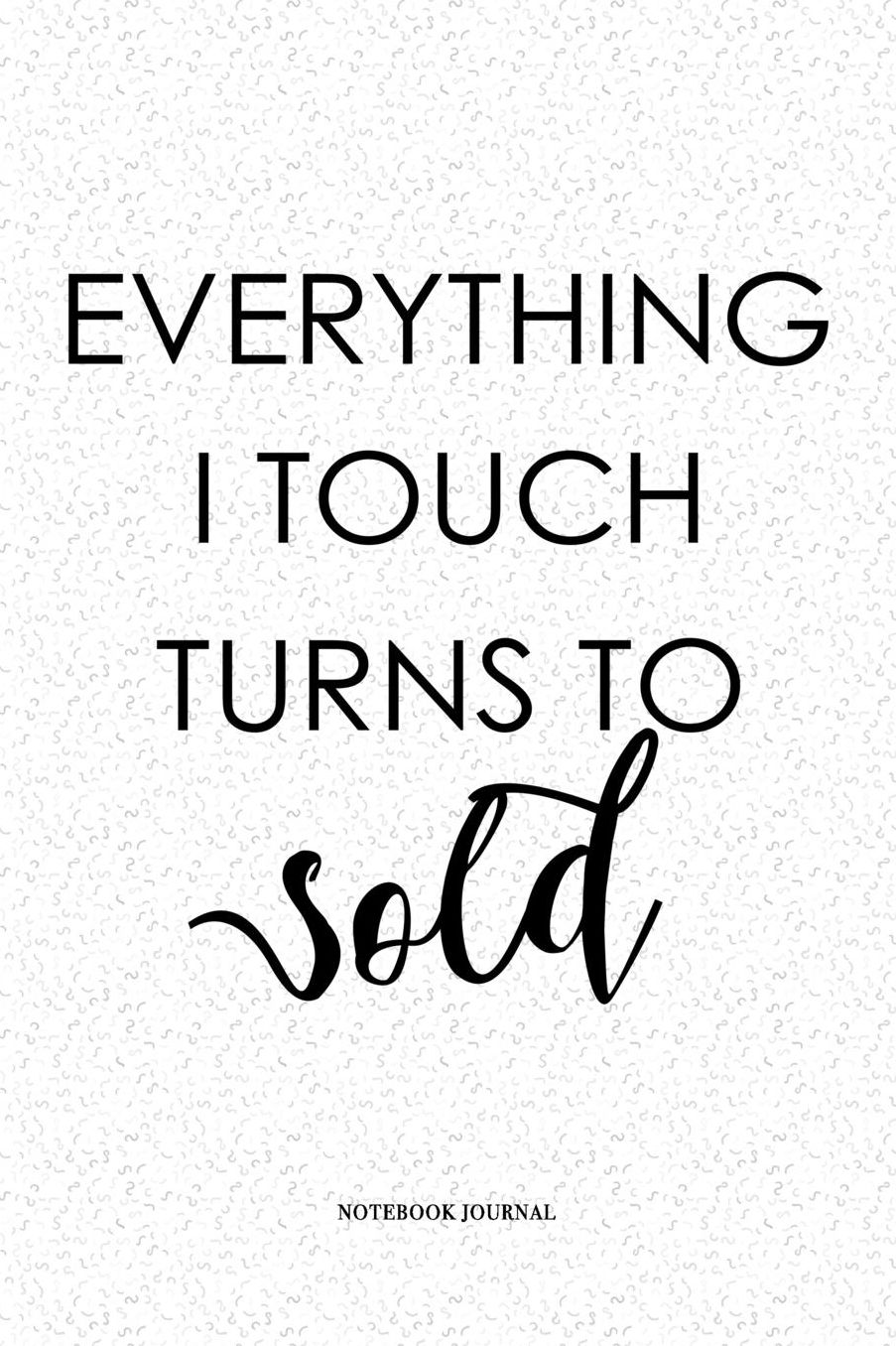 Everything I Touch Turns To Sold: A 6x9 Inch Matte Softcover Quote Diary Notebook With A Cover Slogan and 120 Blank Lined Pages
