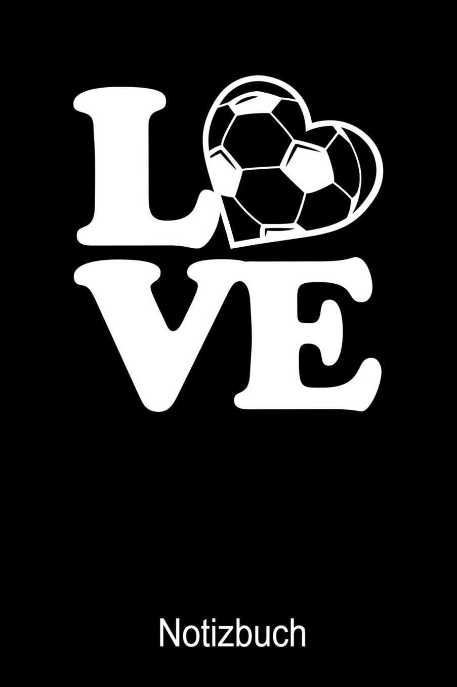 Love Fuï¿½ball Notizbuch: Notizbuch A5 blanko 120 Seiten, Notizheft / Tagebuch / Reise Journal, perfektes Geschenk fï¿½r Fuï¿½ball Spieler