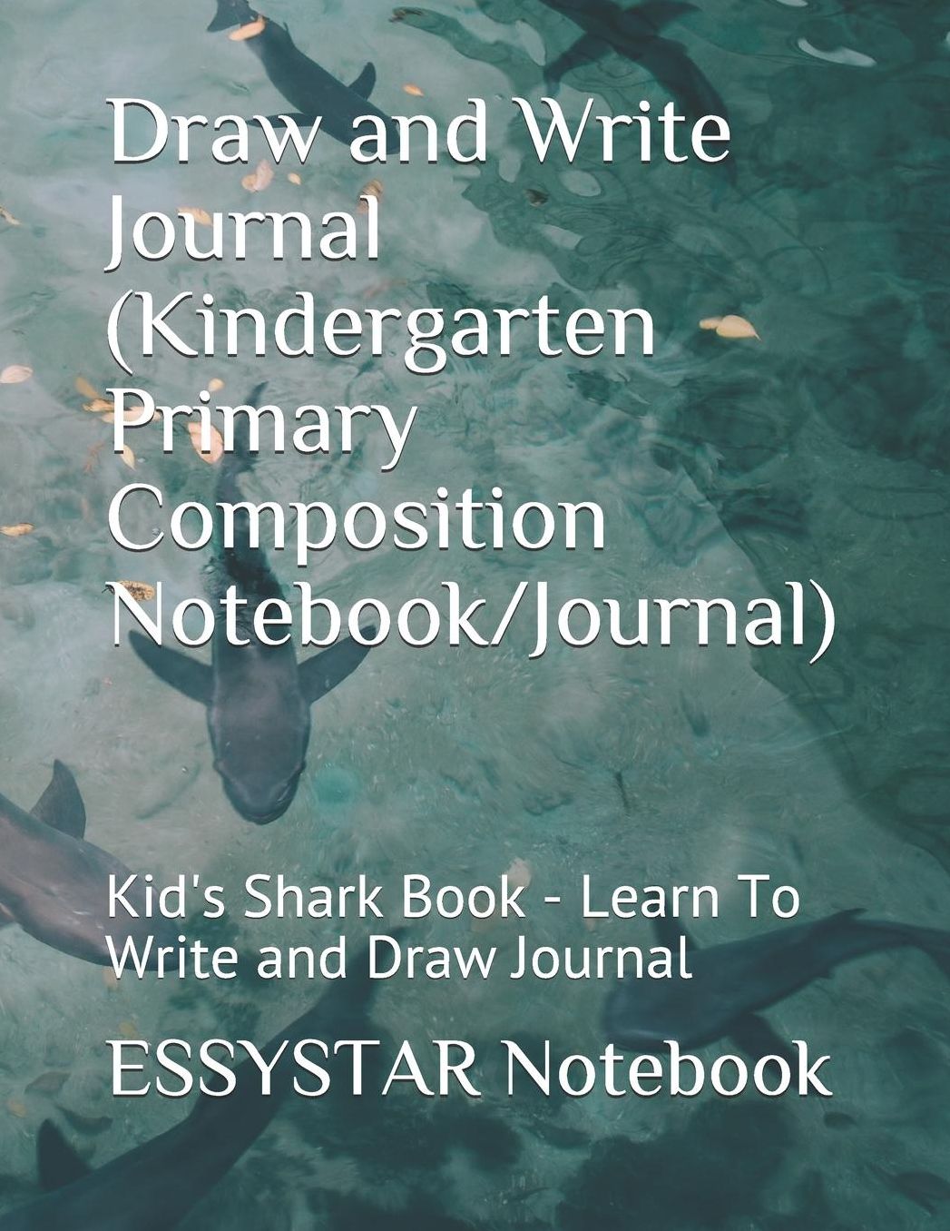 Draw and Write Journal (Kindergarten Primary Composition Notebook/Journal): Kid's Shark Book - Learn To Write and Draw Journal