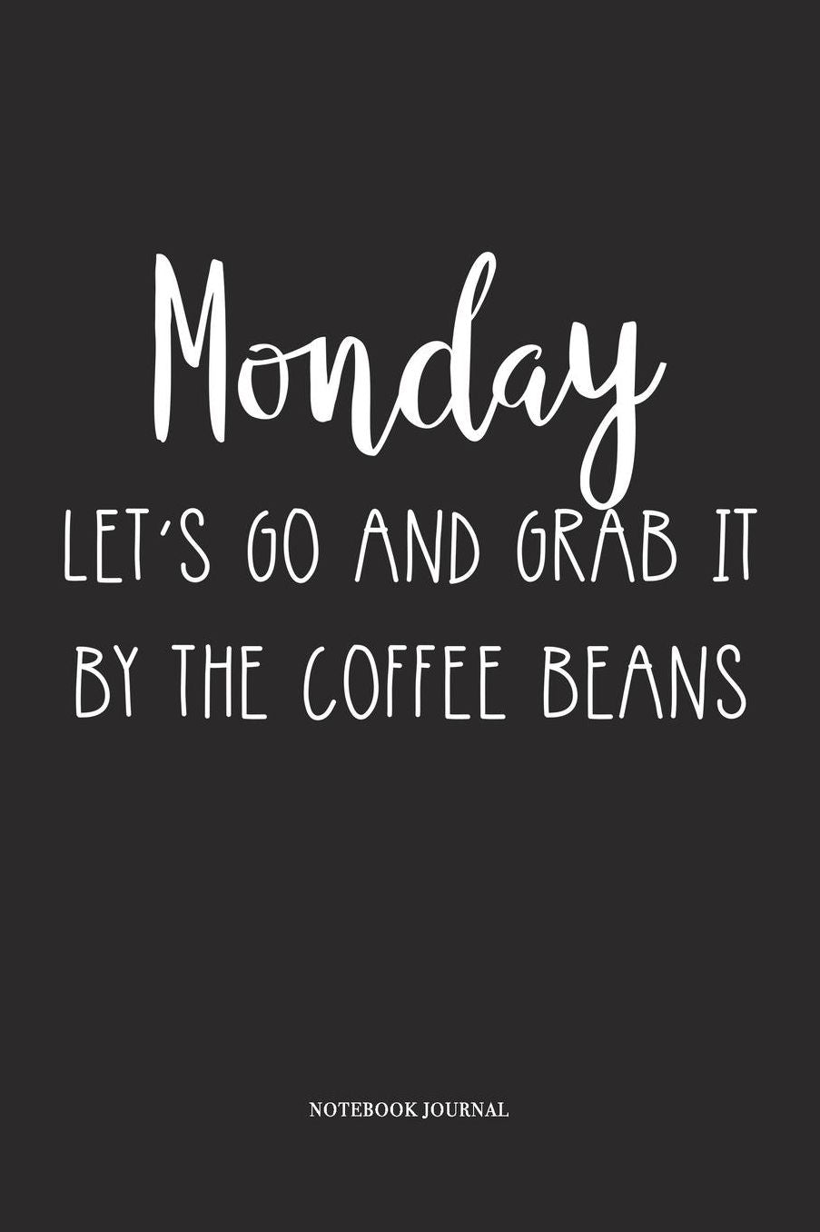 Monday Let's Go Grab It By The Coffee Beans: A 6 x 9 Inch Matte Softcover Quote Diary Notebook With A Cover Slogan and 120 Blank Lined Pages