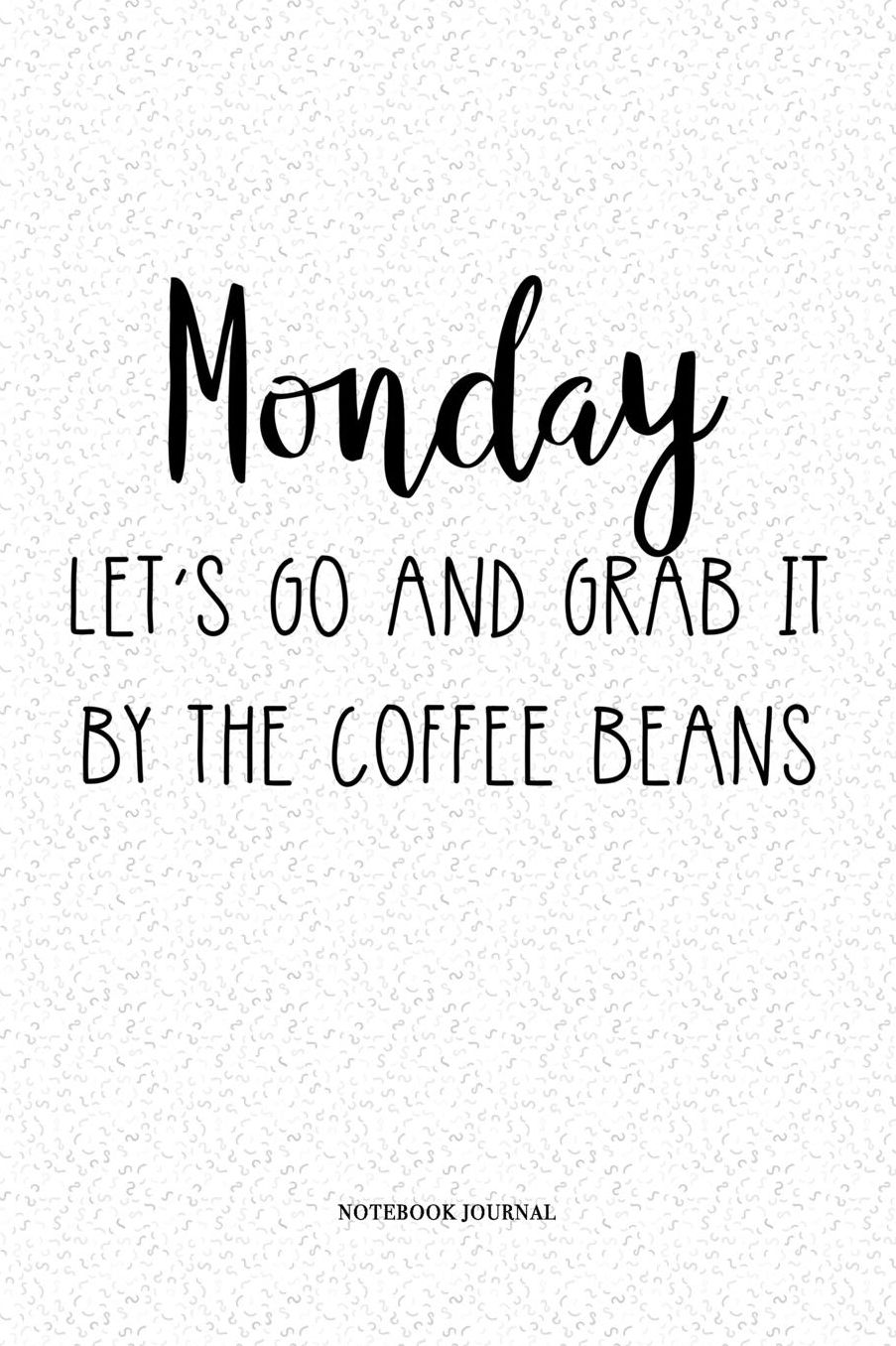 Monday Let's Go Grab It By The Coffee Beans: A 6x9 Inch Matte Softcover Quote Diary Notebook With A Cover Slogan and 120 Blank Lined Pages