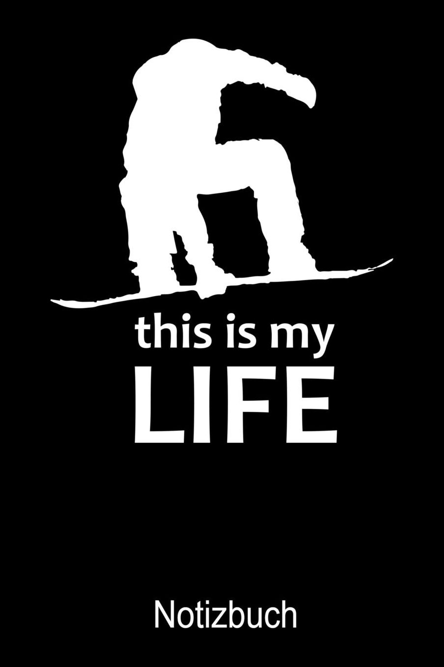 THIS IS MY LIFE SNOWBOARD Notizbuch: Notizbuch A5 blanko 120 Seiten, Notizheft / Tagebuch / Reise Journal, perfektes Geschenk fï¿½r Snowboard Fahrer