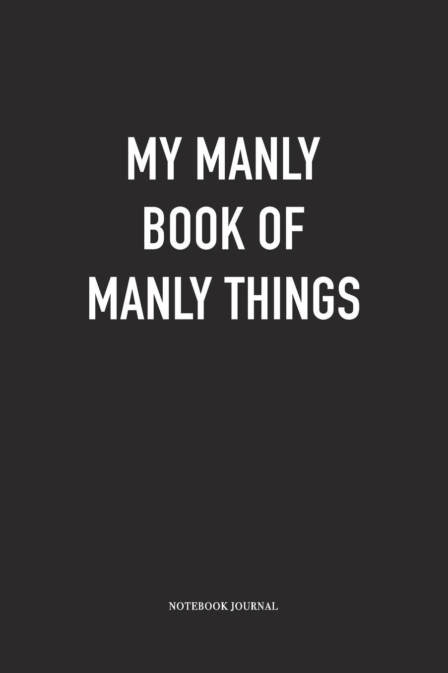 My Manly Book Of Manly Things: A 6 x 9 Inch Matte Softcover Quote Diary Notebook With A Cover Slogan and 120 Blank Lined Pages