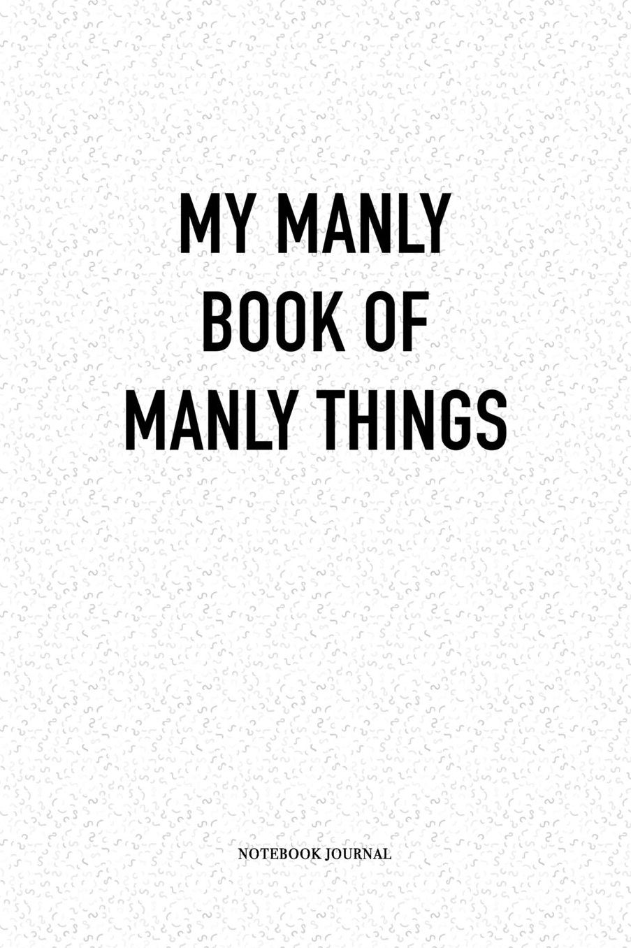 My Manly Book Of Manly Things: A 6x9 Inch Matte Softcover Quote Diary Notebook With A Cover Slogan and 120 Blank Lined Pages