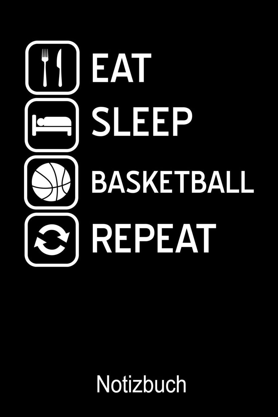 EAT Sleep Basketball Repeat Notizbuch: Notizbuch A5 blanko 120 Seiten, Notizheft / Tagebuch / Reise Journal, perfektes Geschenk fï¿½r Basketball Spieler