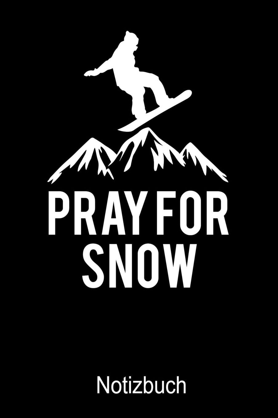 PRAY FOR SNOW SNOWBOARD Notizbuch: Notizbuch A5 blanko 120 Seiten, Notizheft / Tagebuch / Reise Journal, perfektes Geschenk fï¿½r Snowboard Fahrer