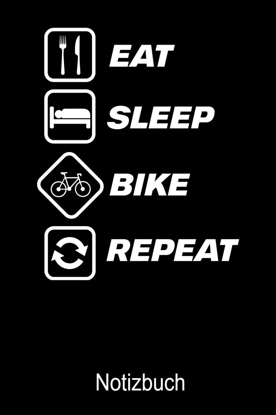 EAT SLEEP BIKE REPEAT Fahrrad Notizbuch: Notizbuch A5 blanko 120 Seiten, Notizheft / Tagebuch / Reise Journal, perfektes Geschenk fï¿½r Fahrrad Fahrer