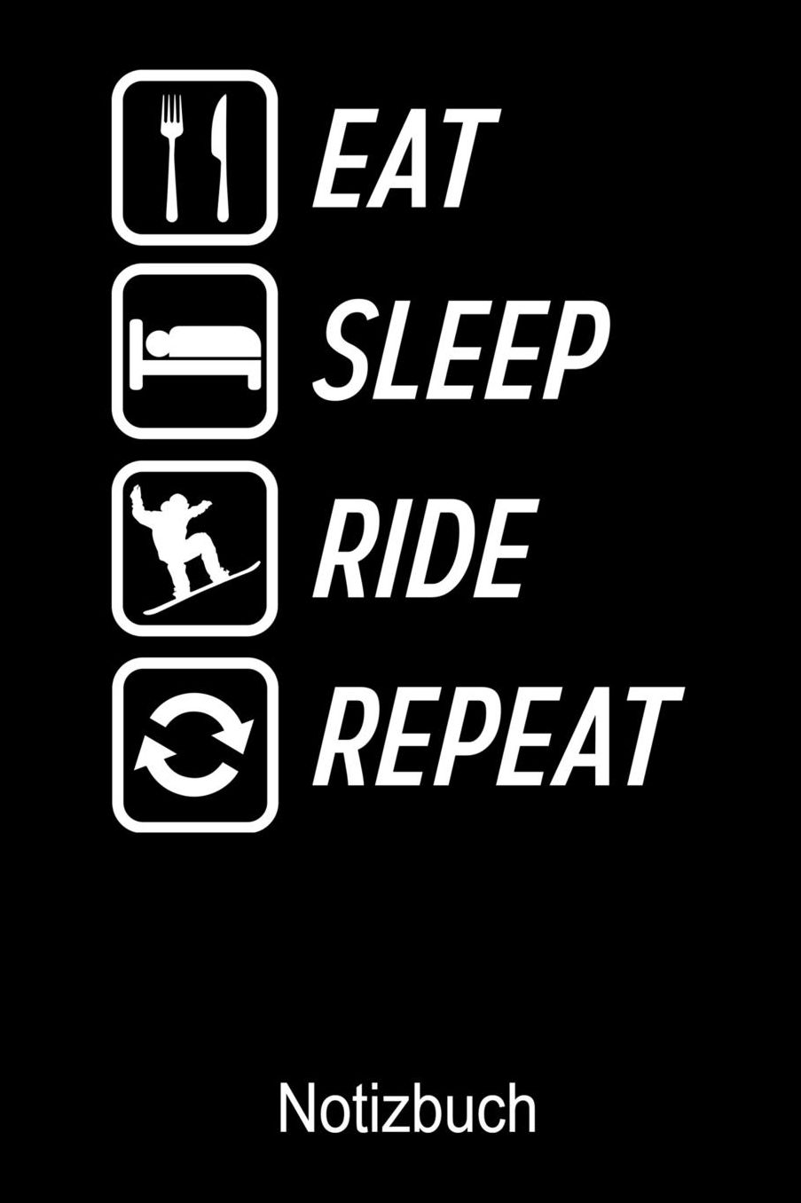 EAT SLEEP RIDE REPEAT SNOWBOARD Notizbuch: Notizbuch A5 blanko 120 Seiten, Notizheft / Tagebuch / Reise Journal, perfektes Geschenk fï¿½r Snowboard Fahrer