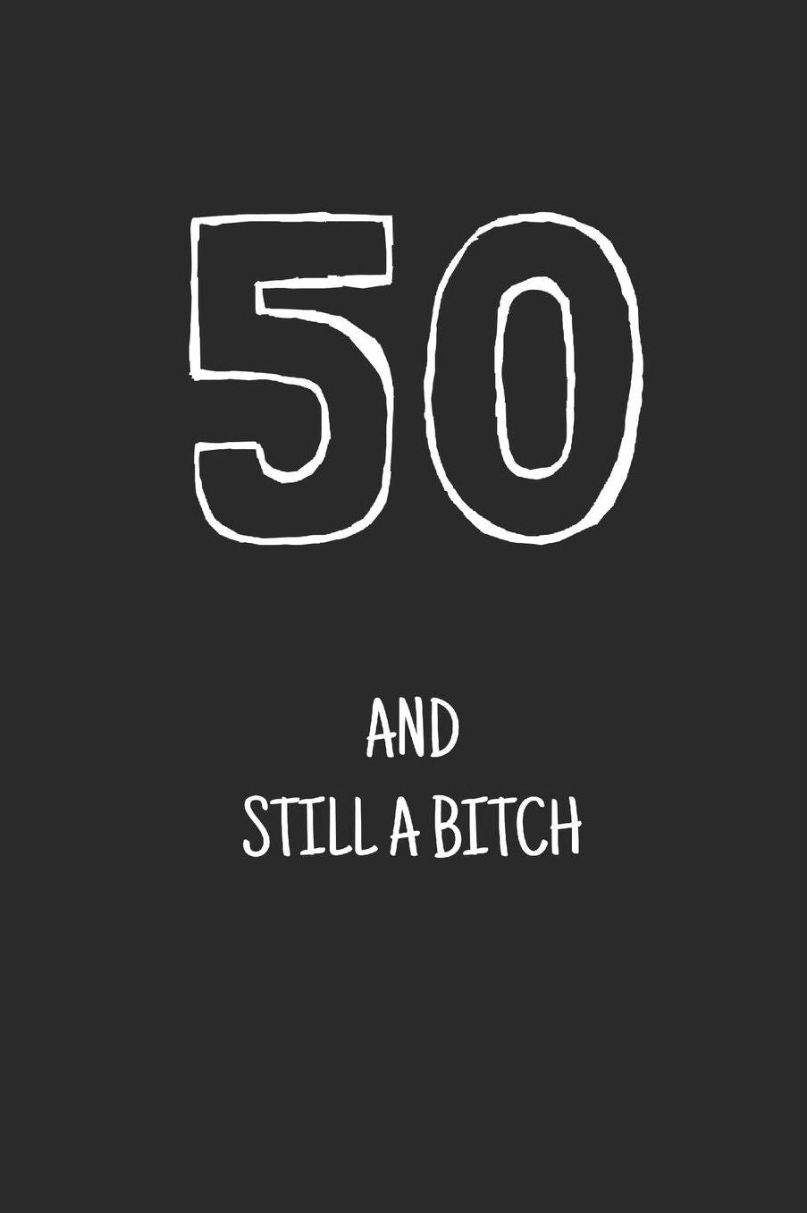 50 and still a bitch: Notebook, Funny Happy 50th Birthday gift, Blank lined novelty journal, Great gag present (more useful than a card!)
