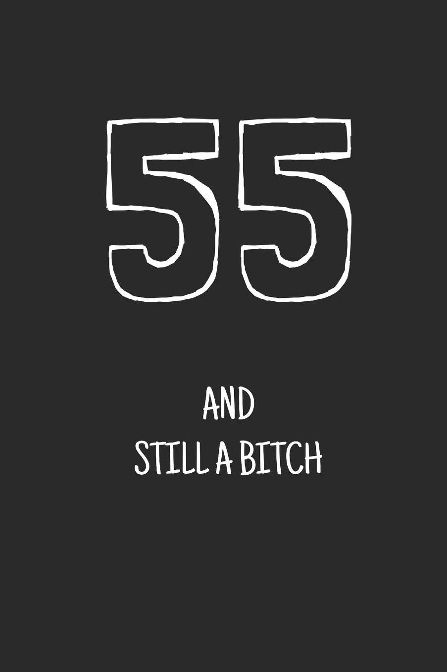 55 and still a bitch: Notebook, Funny Happy 55th Birthday gift, Blank lined novelty journal, Great gag present (more useful than a card!)