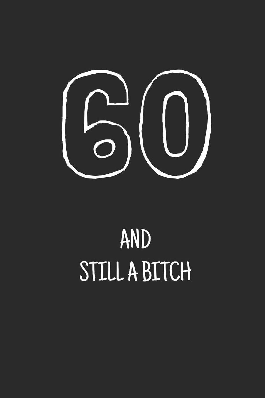 60 and still a bitch: Notebook, Funny Happy 60th Birthday gift, Blank lined novelty journal, Great gag present (more useful than a card!)