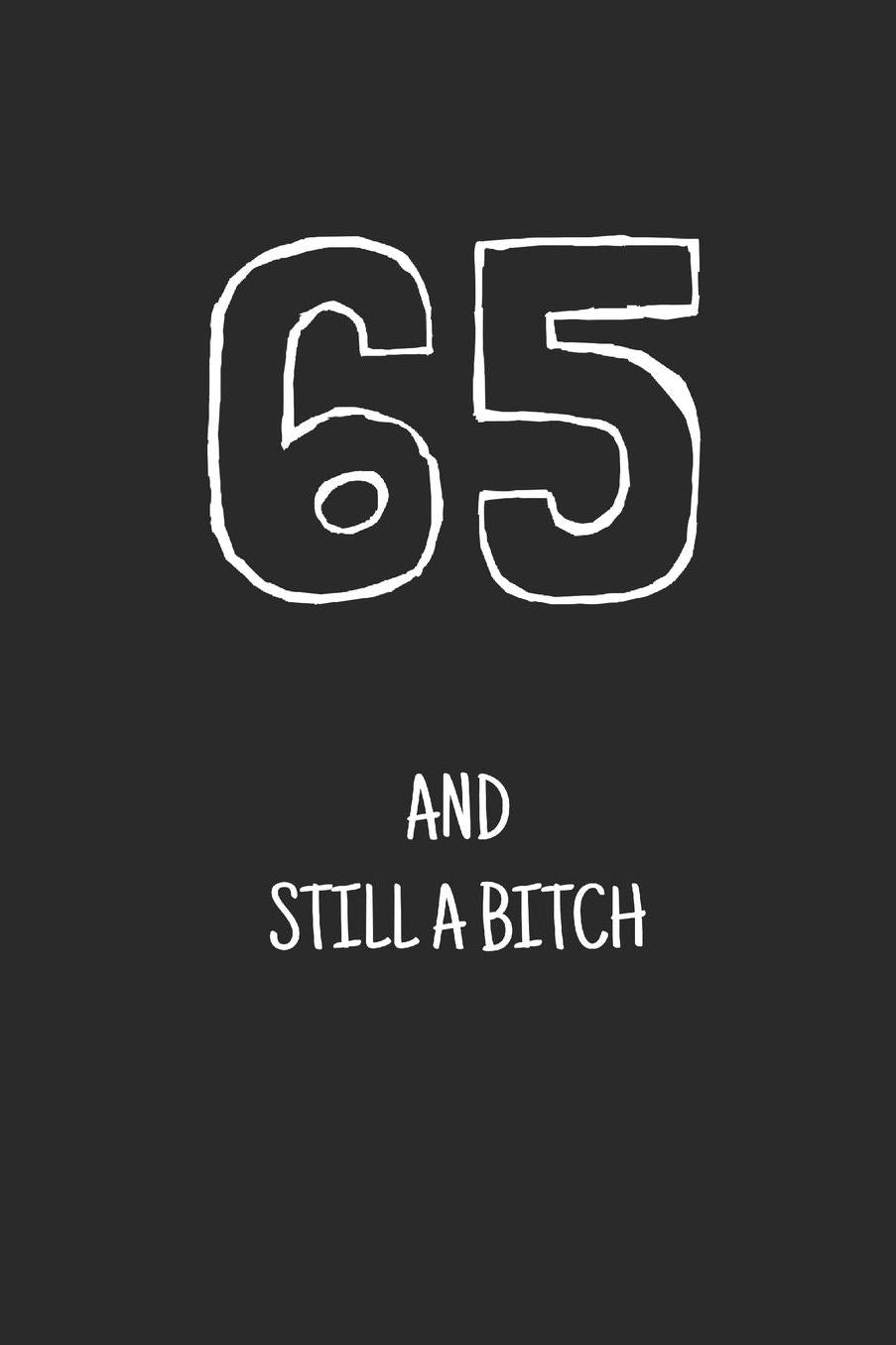 65 and still a bitch: Notebook, Funny Happy 65th Birthday gift, Blank lined novelty journal, Great gag present (more useful than a card!)