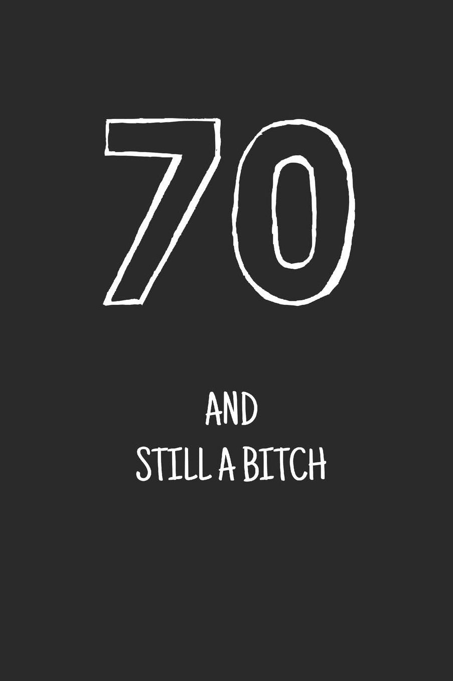 70 and still a bitch: Notebook, Funny Happy 70th Birthday gift, Blank lined novelty journal, Great gag present (more useful than a card!)