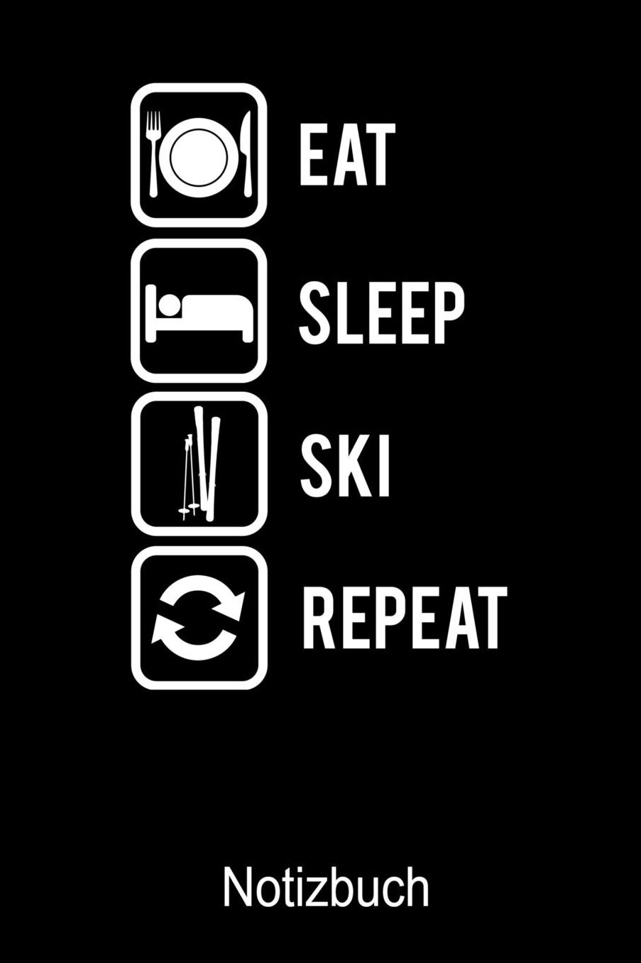 EAT SLEEP SKI REPEAT Notizbuch: Notizbuch A5 blanko 120 Seiten, Notizheft / Tagebuch / Reise Journal, perfektes Geschenk fï¿½r Ski Fahrer
