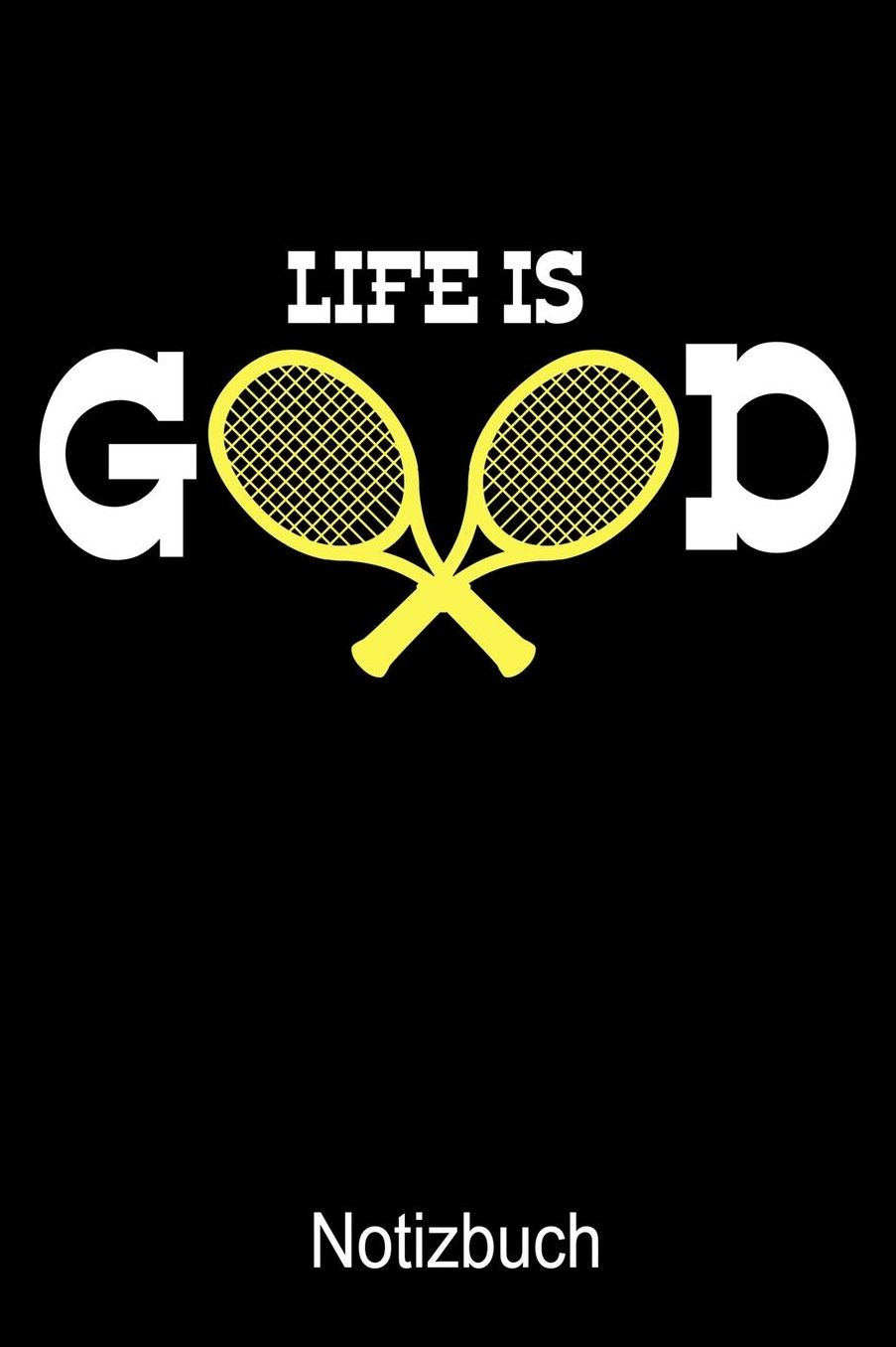 LIFE IS GOOD TENNIS Notizbuch: Notizbuch A5 blanko 120 Seiten, Notizheft / Tagebuch / Reise Journal, perfektes Geschenk fï¿½r Tennis Spieler
