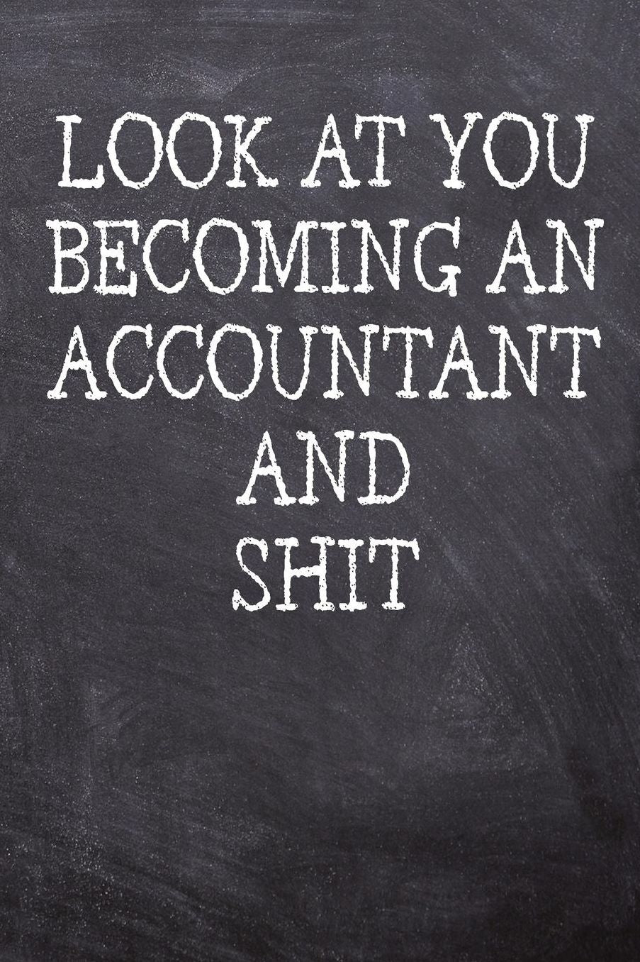 Look At You Becoming An Accountant And Shit: College Ruled Notebook 120 Lined Pages 6 x 9 Inches Perfect Funny Gag Gift Joke Journal, Diary, Subject Composition Book With A Soft And Sturdy Matte Chalk And Black Board Themed Cover And A Cool Phrase