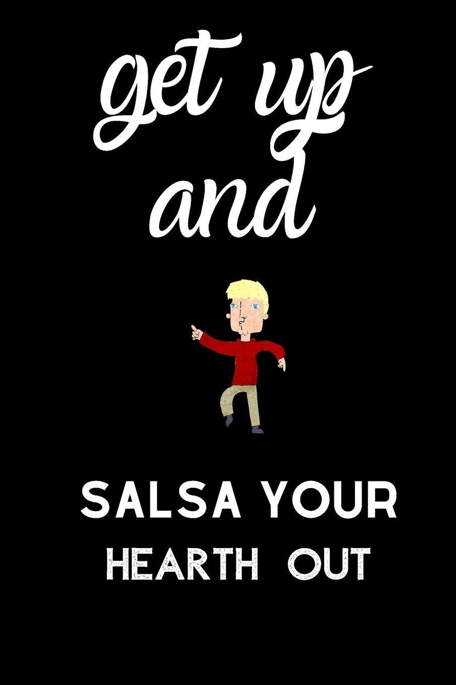 Get up and salsa your hearth out: small lined Salsa Notebook / Journal to write in (6'' x 9'')