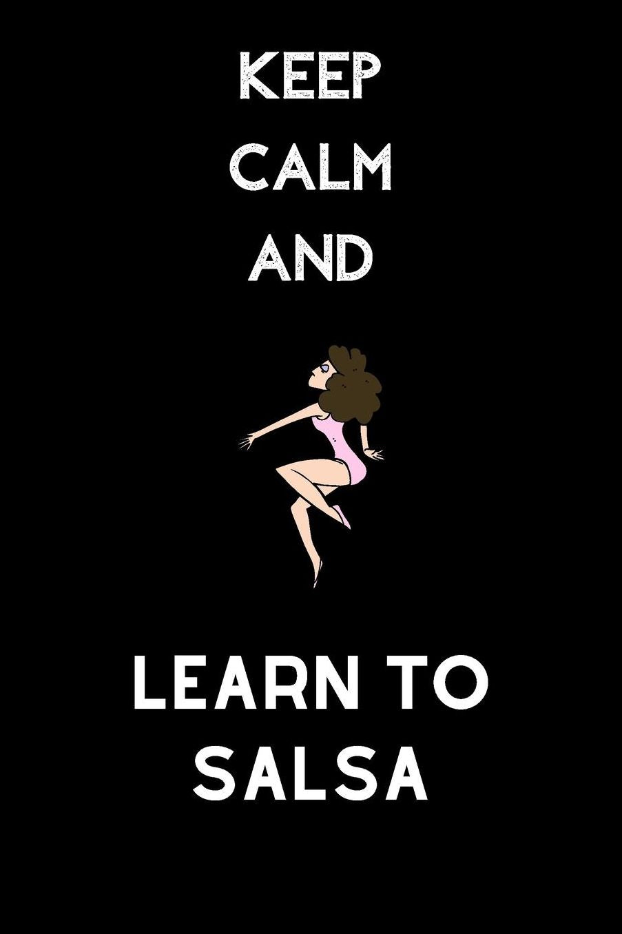Keep calm and learn to salsa: small lined Salsa Notebook / Journal to write in (6'' x 9'')