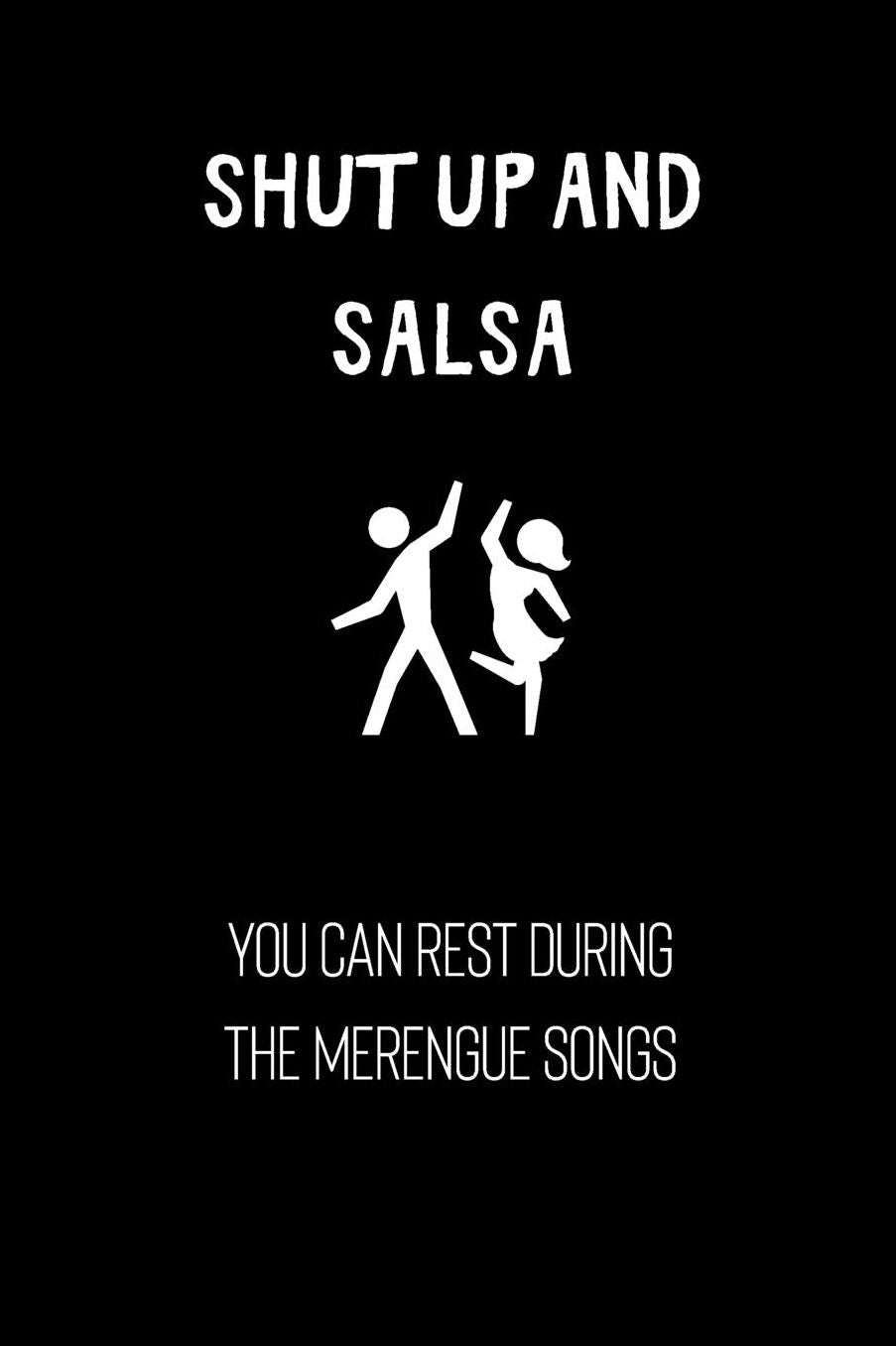 Shut up and salsa. You can rest during the merengue songs: small lined Salsa Notebook / Journal to write in (6'' x 9'')