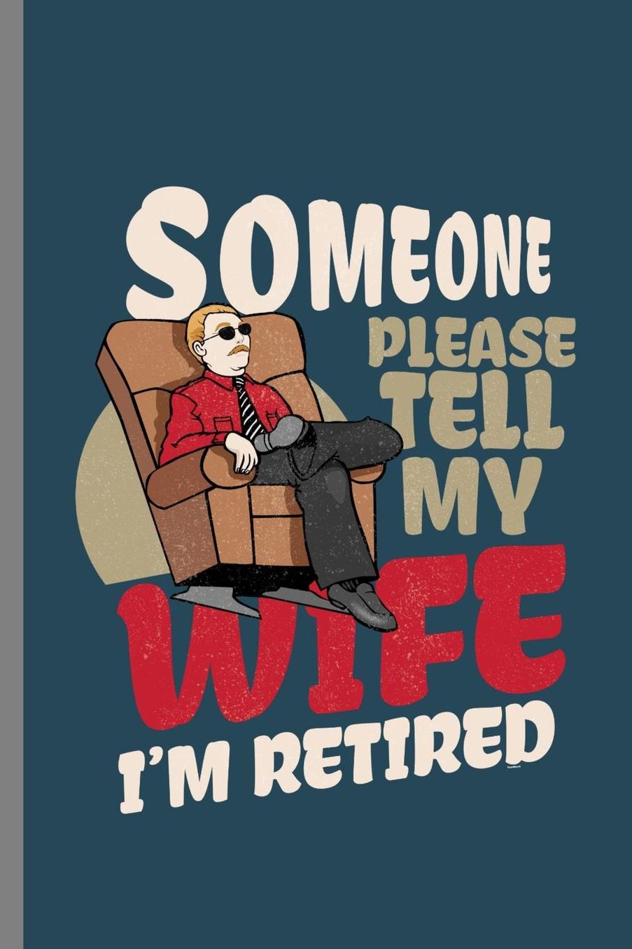 Someone Please tell my wife I'm retired: Someone Please Tell My Wife I'm Retired Retirement Retirees Veterans Gift (6x9) Dot Grid notebook Journal to write in