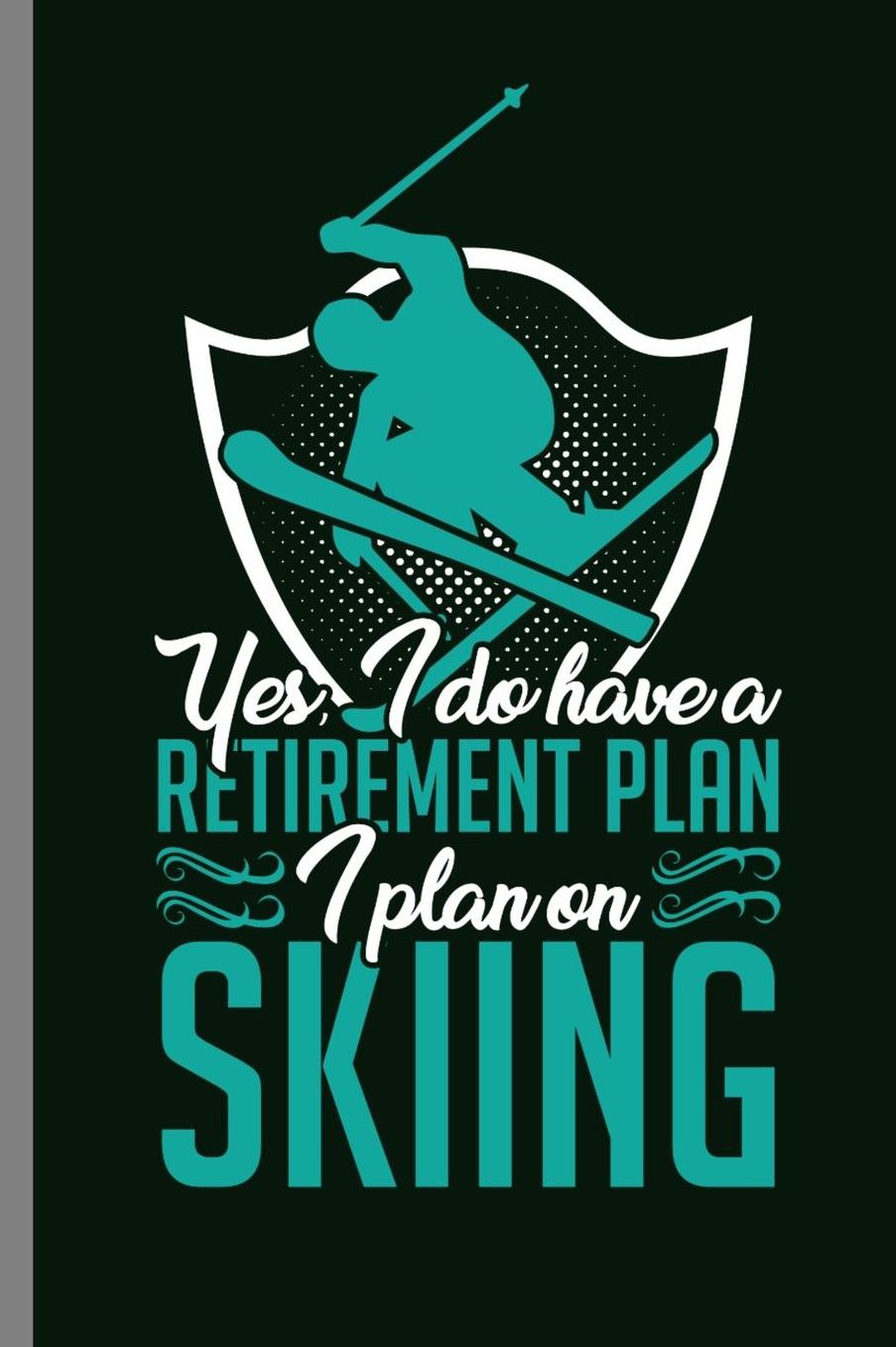 Yes, I do have a retirement plan I plan on Skiing: Yes I Do Have Retirement Plan It's Skiing Retirees Retired Veterans Gift (6x9) Lined notebook Journal to write in