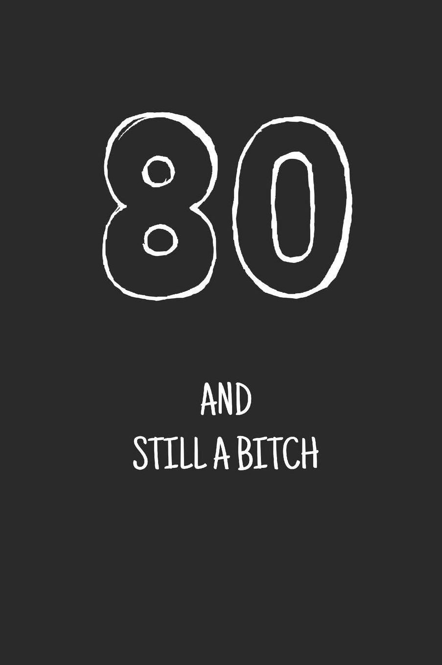 80 and still a bitch: Notebook, Funny Happy 80th Birthday gift, Blank lined novelty journal, Great gag present (more useful than a card!)