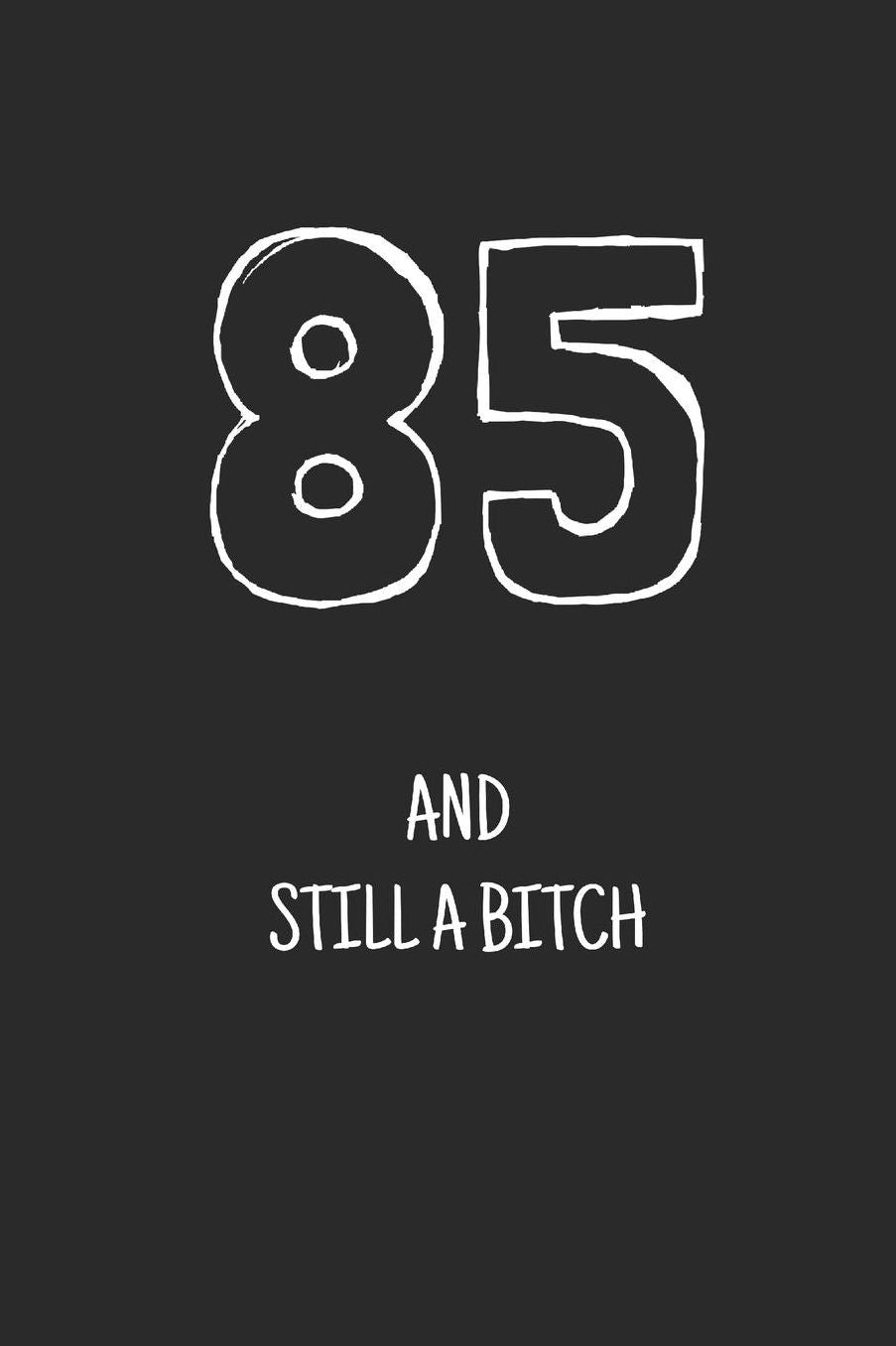 85 and still a bitch: Notebook, Funny Happy 85th Birthday gift, Blank lined novelty journal, Great gag present (more useful than a card!)