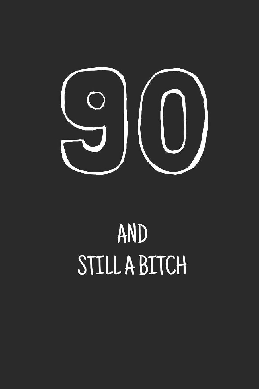 90 and still a bitch: Notebook, Funny Happy 90th Birthday gift, Blank lined novelty journal, Great gag present (more useful than a card!)