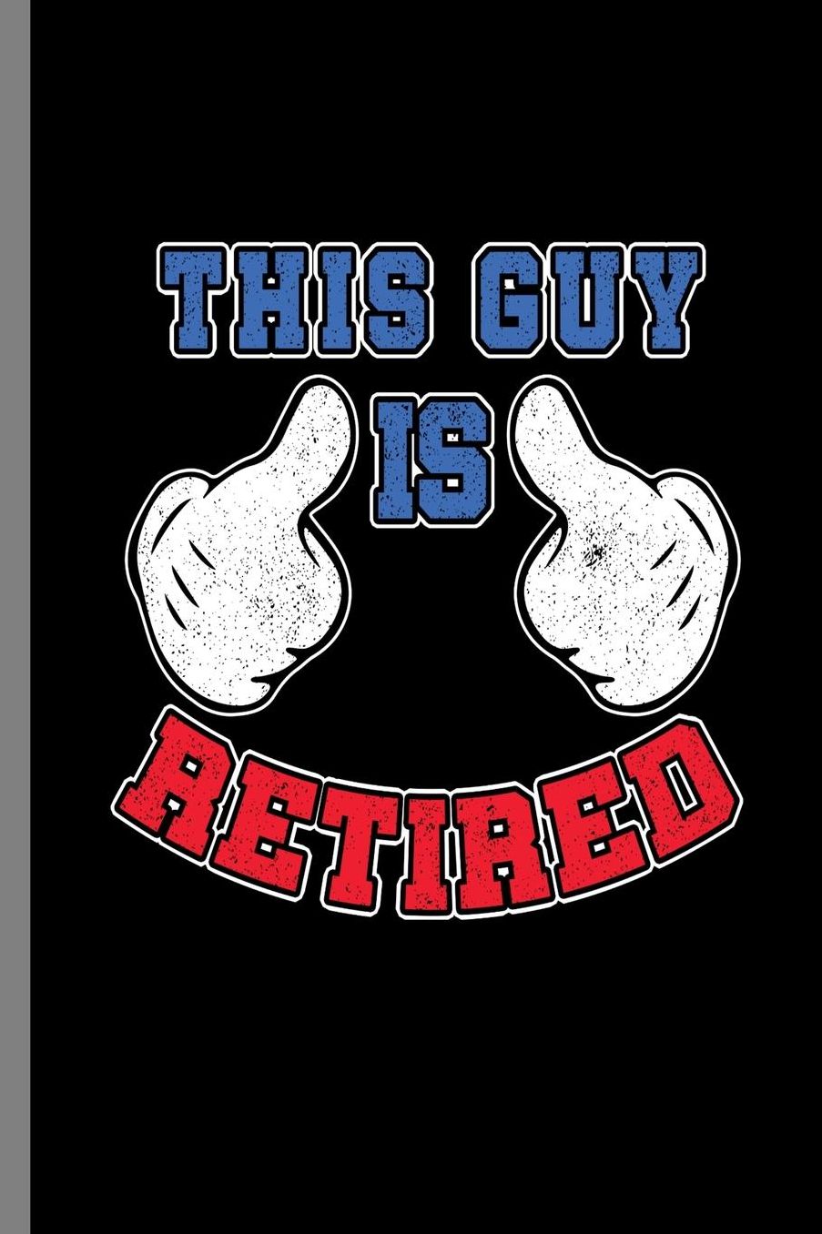 This Guy is Retired: This Guy Is Retired Awesome Retirement Retirees Retire Veterans Gift (6x9) Dot Grid notebook Journal to write in