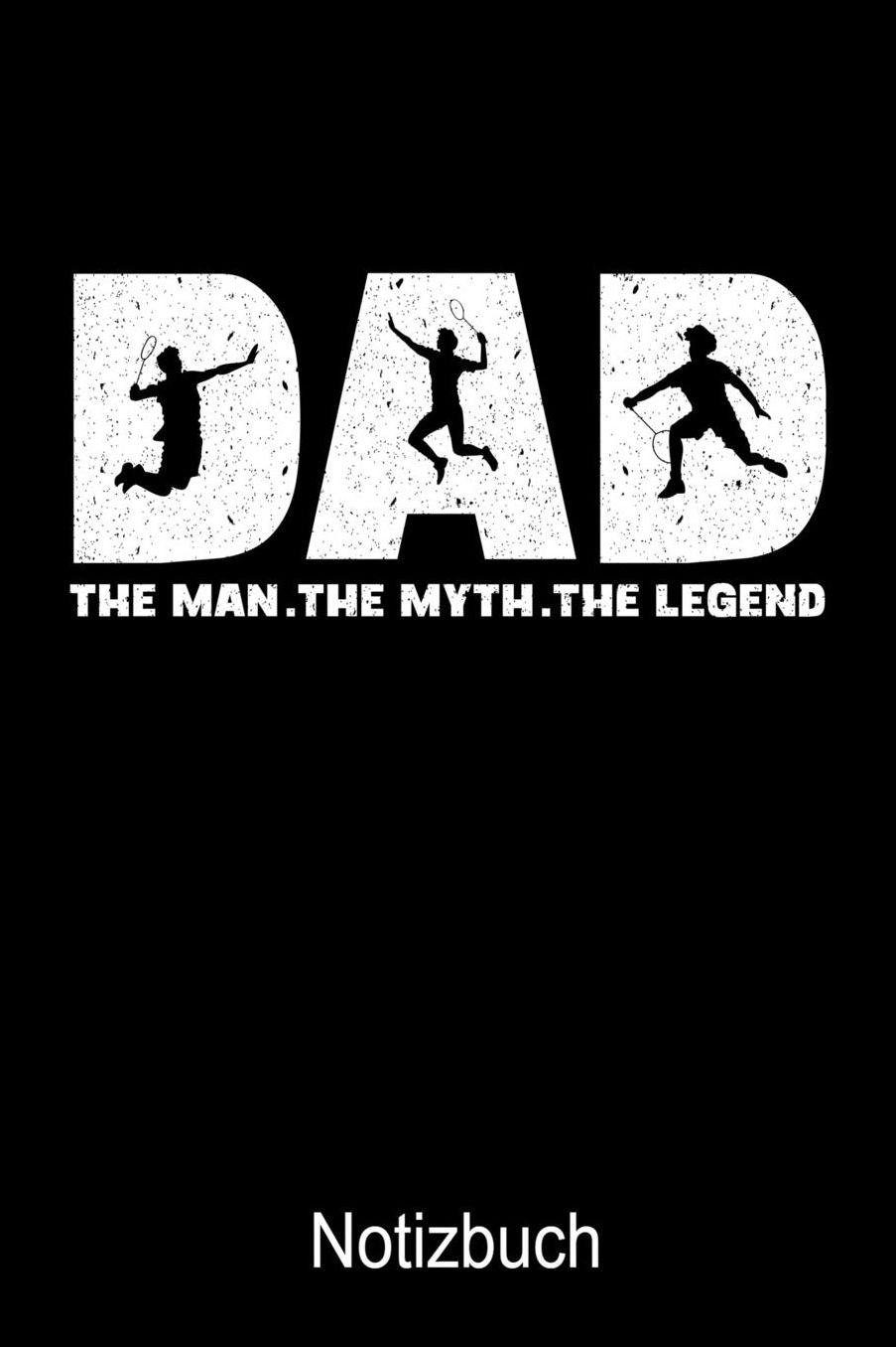 D.A.D the Man the Myth the Legend Notizbuch: Notizbuch A5 blanko 120 Seiten, Notizheft / Tagebuch / Reise Journal, perfektes Geschenk fï¿½r Badminton Spieler